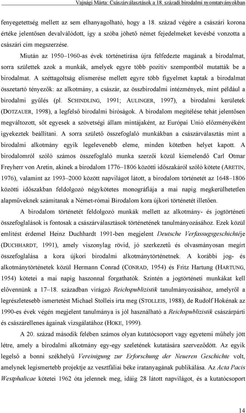 Miután az 1950 1960-as évek történetírása újra felfedezte magának a birodalmat, sorra születtek azok a munkák, amelyek egyre több pozitív szempontból mutatták be a birodalmat.