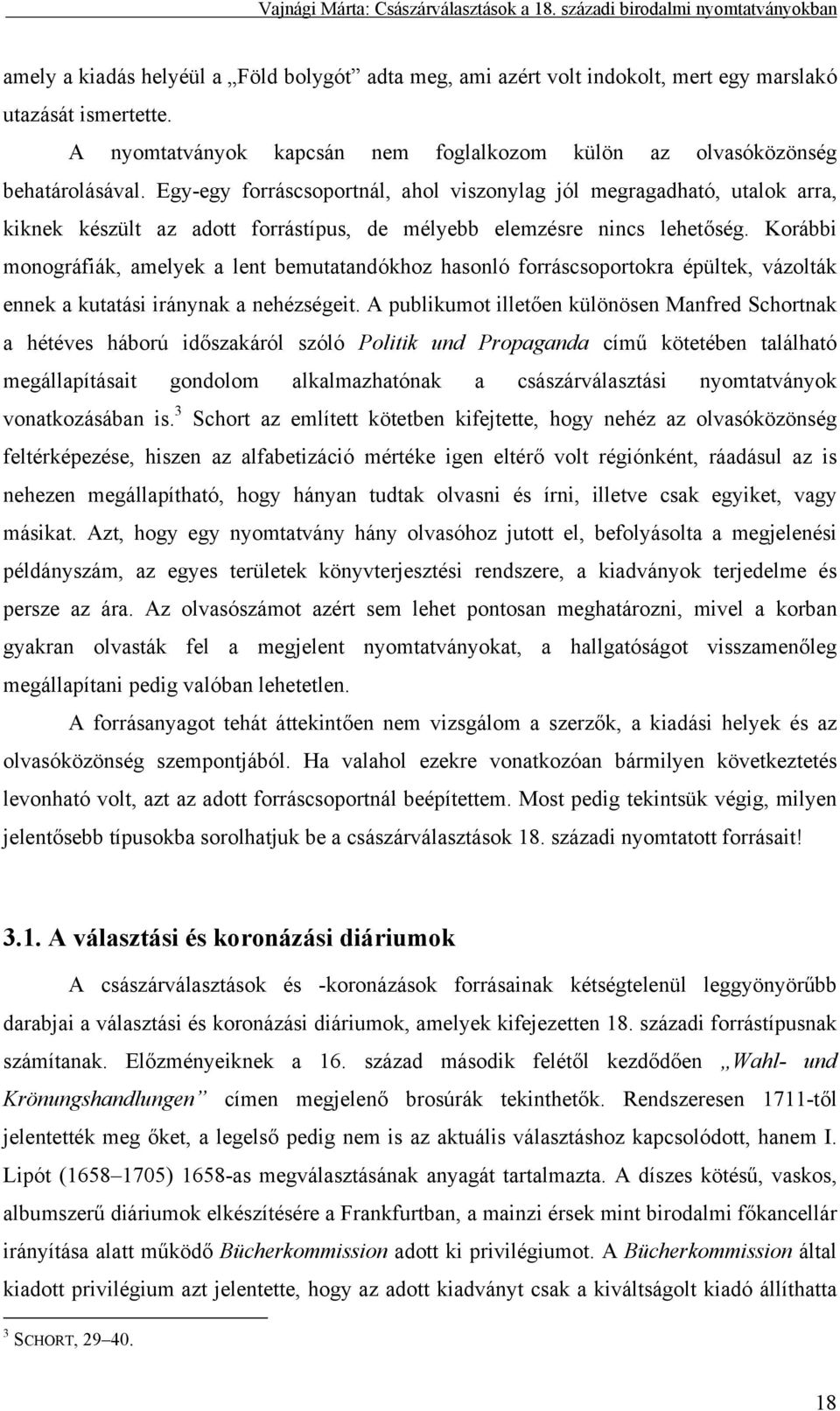 Korábbi monográfiák, amelyek a lent bemutatandókhoz hasonló forráscsoportokra épültek, vázolták ennek a kutatási iránynak a nehézségeit.