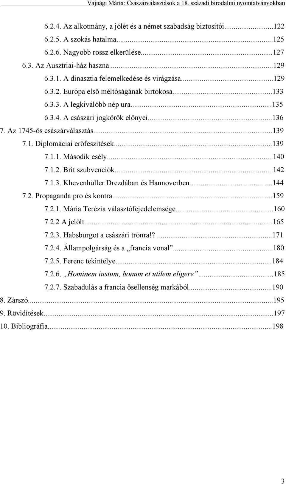 ..139 7.1.1. Második esély...140 7.1.2. Brit szubvenciók...142 7.1.3. Khevenhüller Drezdában és Hannoverben...144 7.2. Propaganda pro és kontra...159 7.2.1. Mária Terézia választófejedelemsége...160 7.