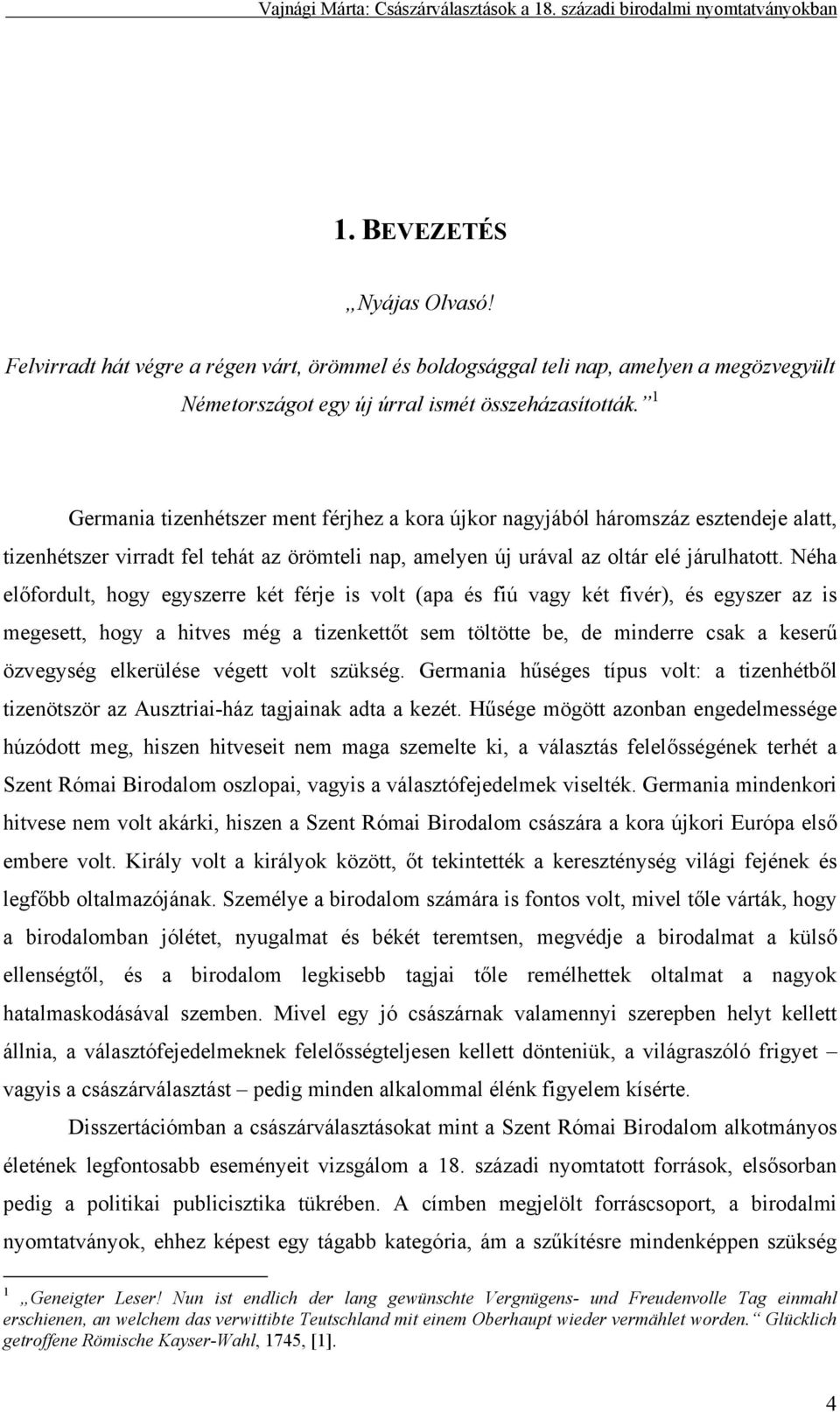 Néha előfordult, hogy egyszerre két férje is volt (apa és fiú vagy két fivér), és egyszer az is megesett, hogy a hitves még a tizenkettőt sem töltötte be, de minderre csak a keserű özvegység