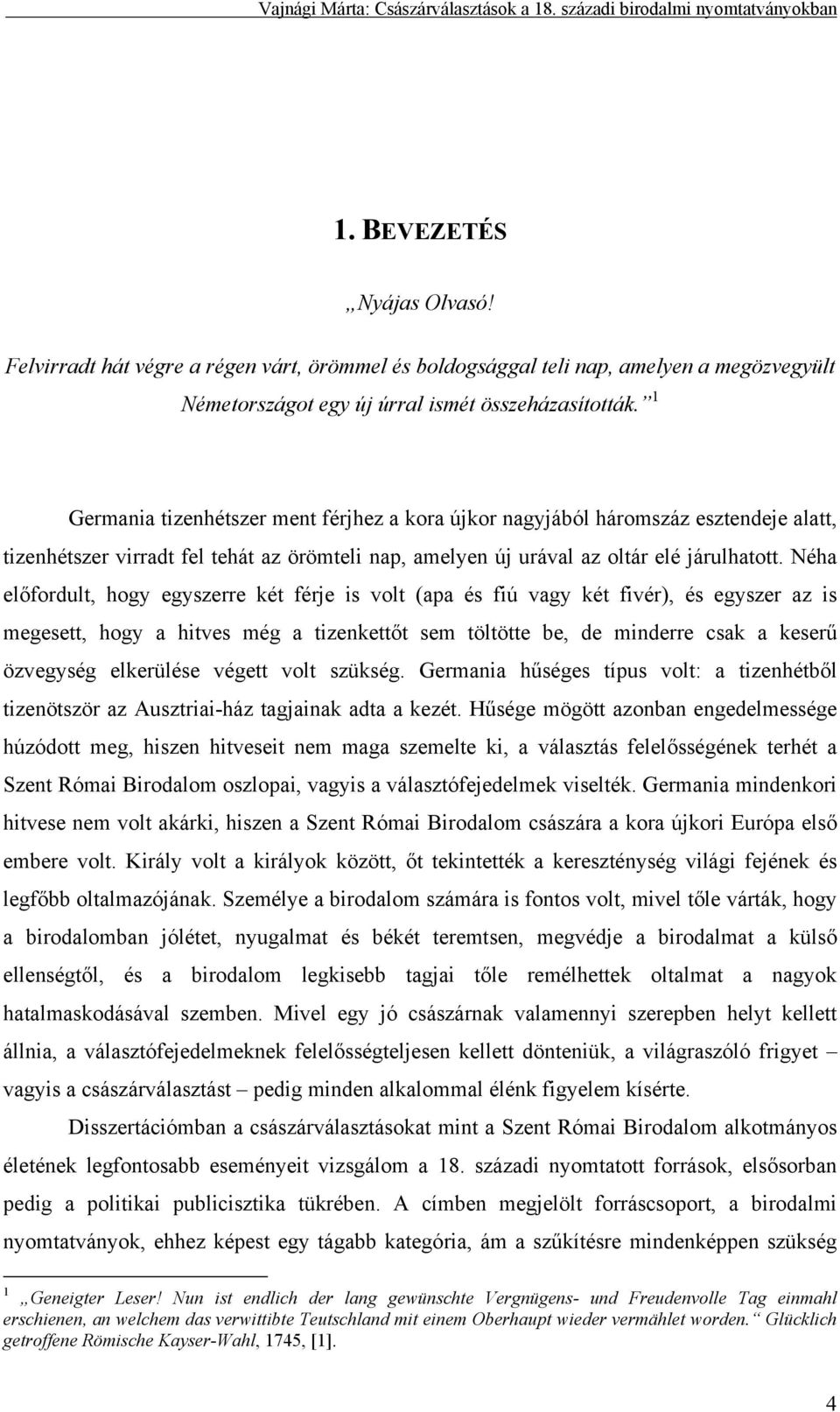 Néha előfordult, hogy egyszerre két férje is volt (apa és fiú vagy két fivér), és egyszer az is megesett, hogy a hitves még a tizenkettőt sem töltötte be, de minderre csak a keserű özvegység