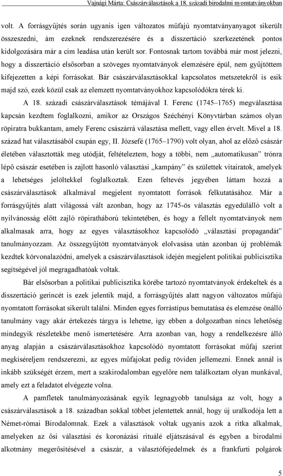 Bár császárválasztásokkal kapcsolatos metszetekről is esik majd szó, ezek közül csak az elemzett nyomtatványokhoz kapcsolódókra térek ki. A 18. századi császárválasztások témájával I.