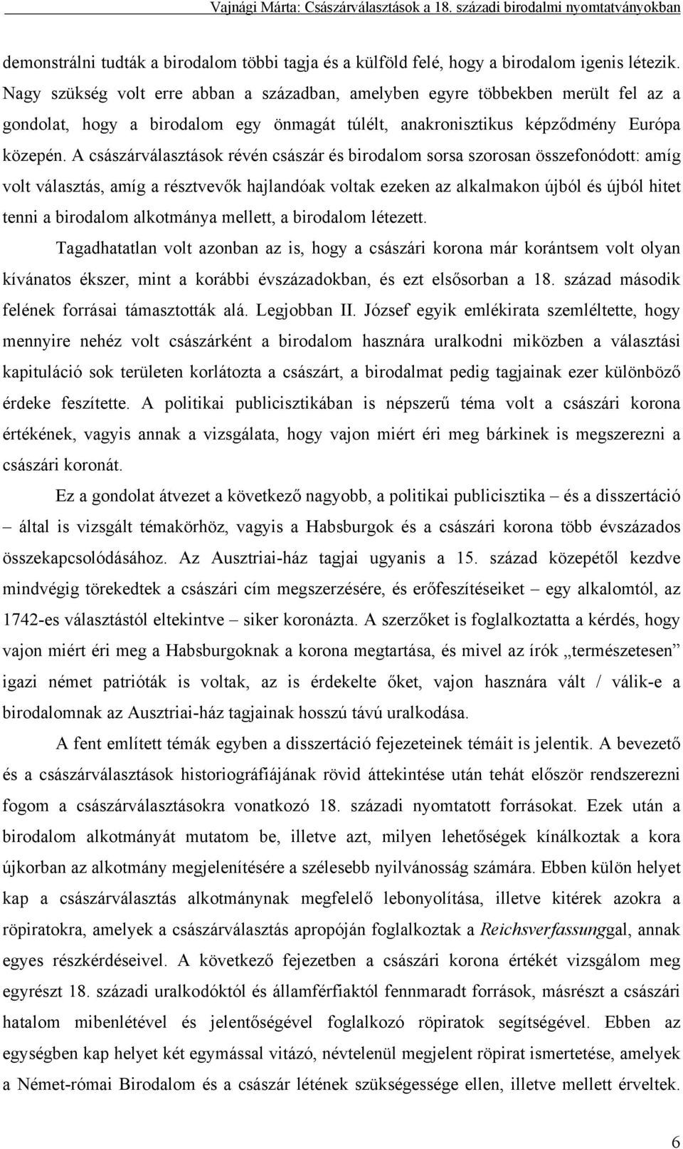 A császárválasztások révén császár és birodalom sorsa szorosan összefonódott: amíg volt választás, amíg a résztvevők hajlandóak voltak ezeken az alkalmakon újból és újból hitet tenni a birodalom