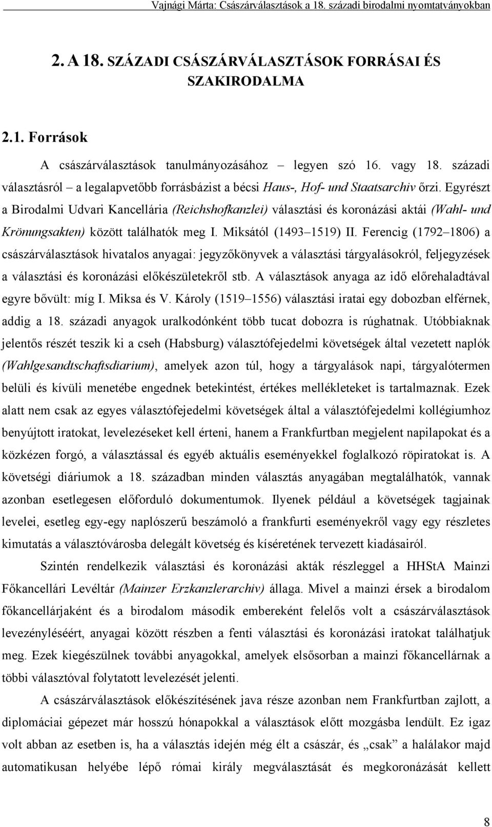 Egyrészt a Birodalmi Udvari Kancellária (Reichshofkanzlei) választási és koronázási aktái (Wahl- und Krönungsakten) között találhatók meg I. Miksától (1493 1519) II.