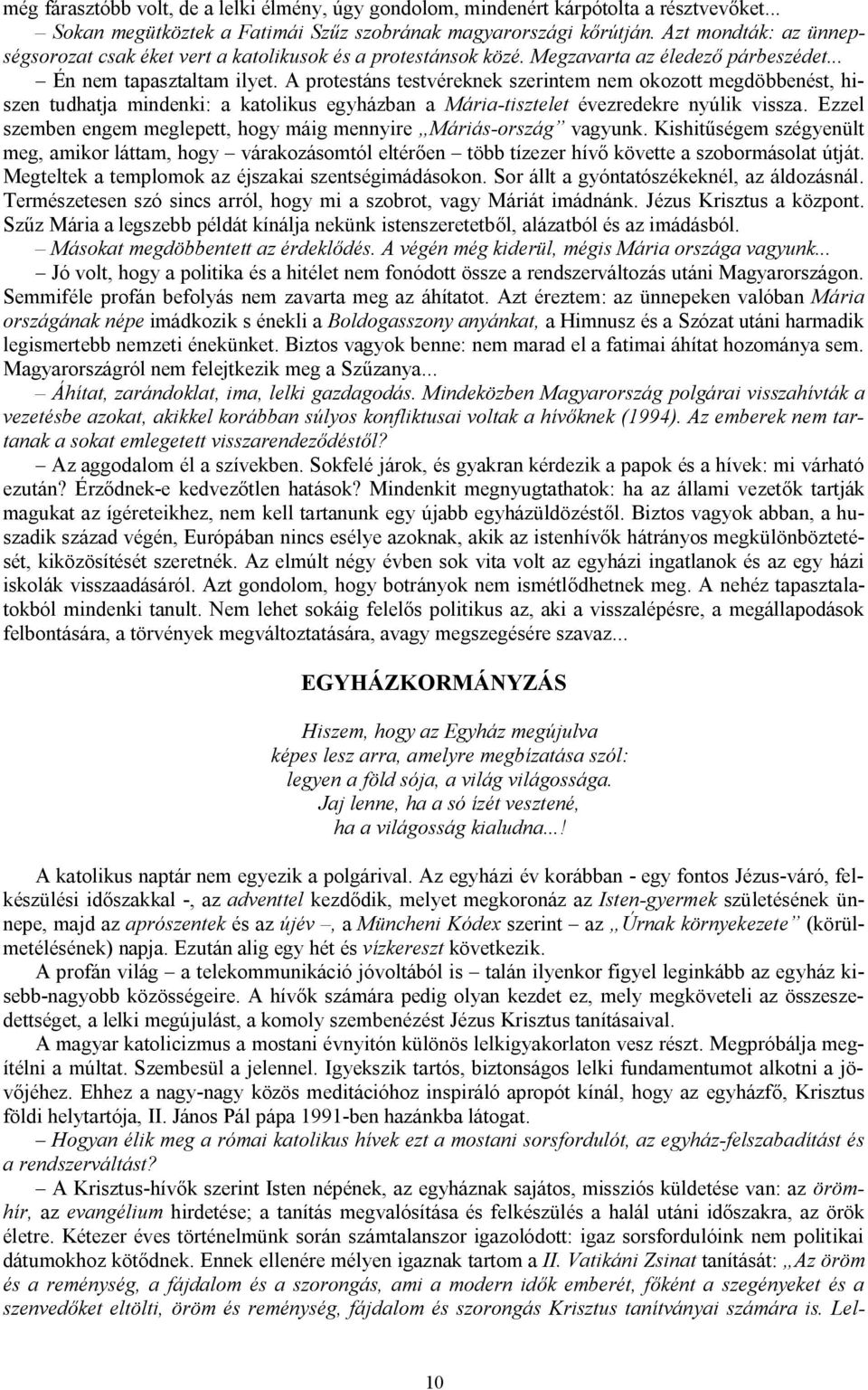 A protestáns testvéreknek szerintem nem okozott megdöbbenést, hiszen tudhatja mindenki: a katolikus egyházban a Mária-tisztelet évezredekre nyúlik vissza.
