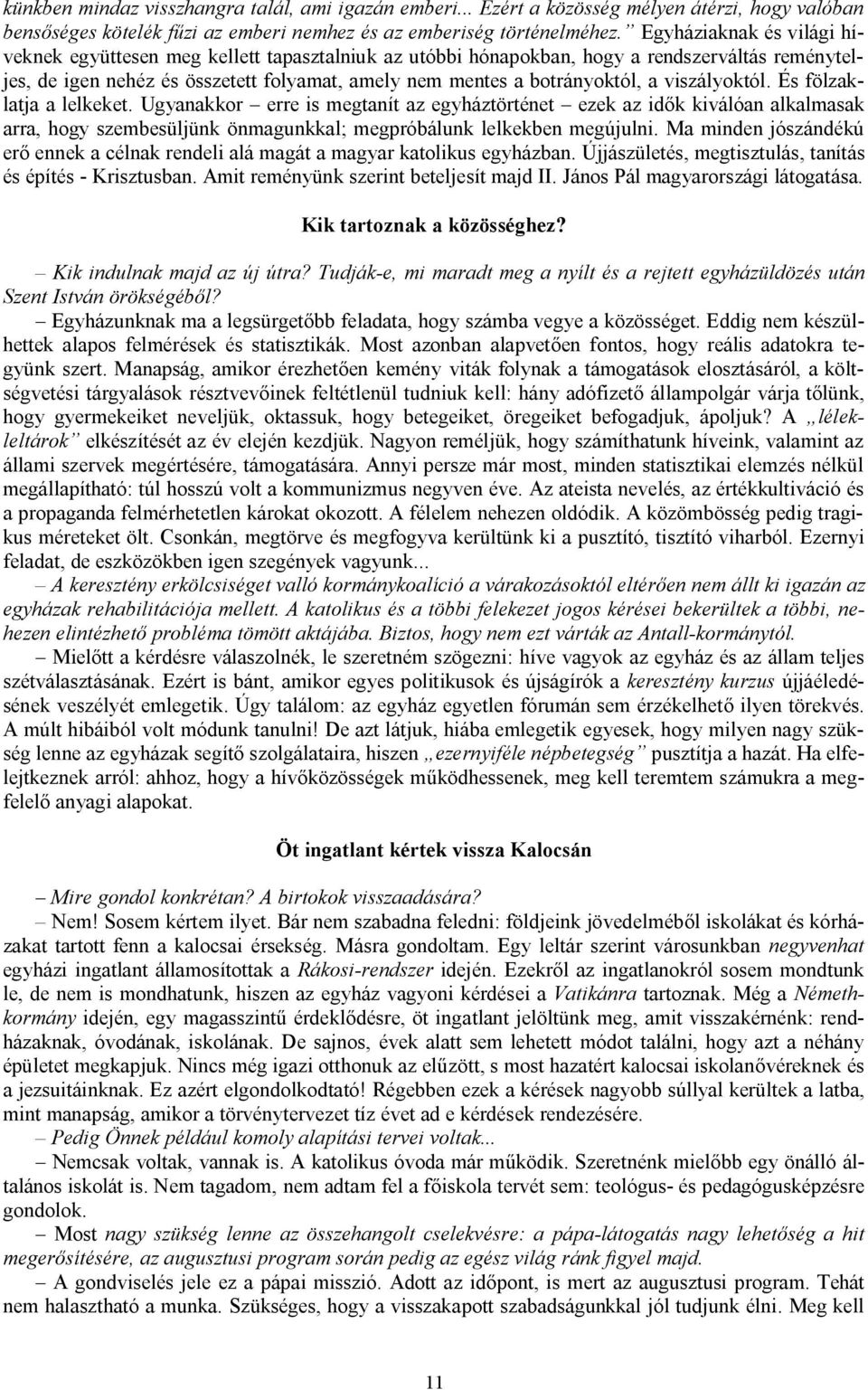 viszályoktól. És fölzaklatja a lelkeket. Ugyanakkor erre is megtanít az egyháztörténet ezek az idők kiválóan alkalmasak arra, hogy szembesüljünk önmagunkkal; megpróbálunk lelkekben megújulni.