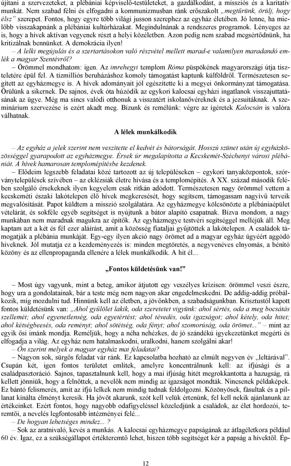 Jó lenne, ha mielőbb visszakapnánk a plébániai kultúrházakat. Megindulnának a rendszeres programok. Lényeges az is, hogy a hívek aktívan vegyenek részt a helyi közéletben.