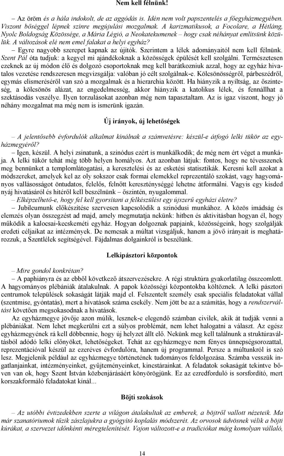 Egyre nagyobb szerepet kapnak az újítók. Szerintem a lélek adományaitól nem kell félnünk. Szent Pál óta tudjuk: a kegyel mi ajándékoknak a közösségek épülését kell szolgálni.