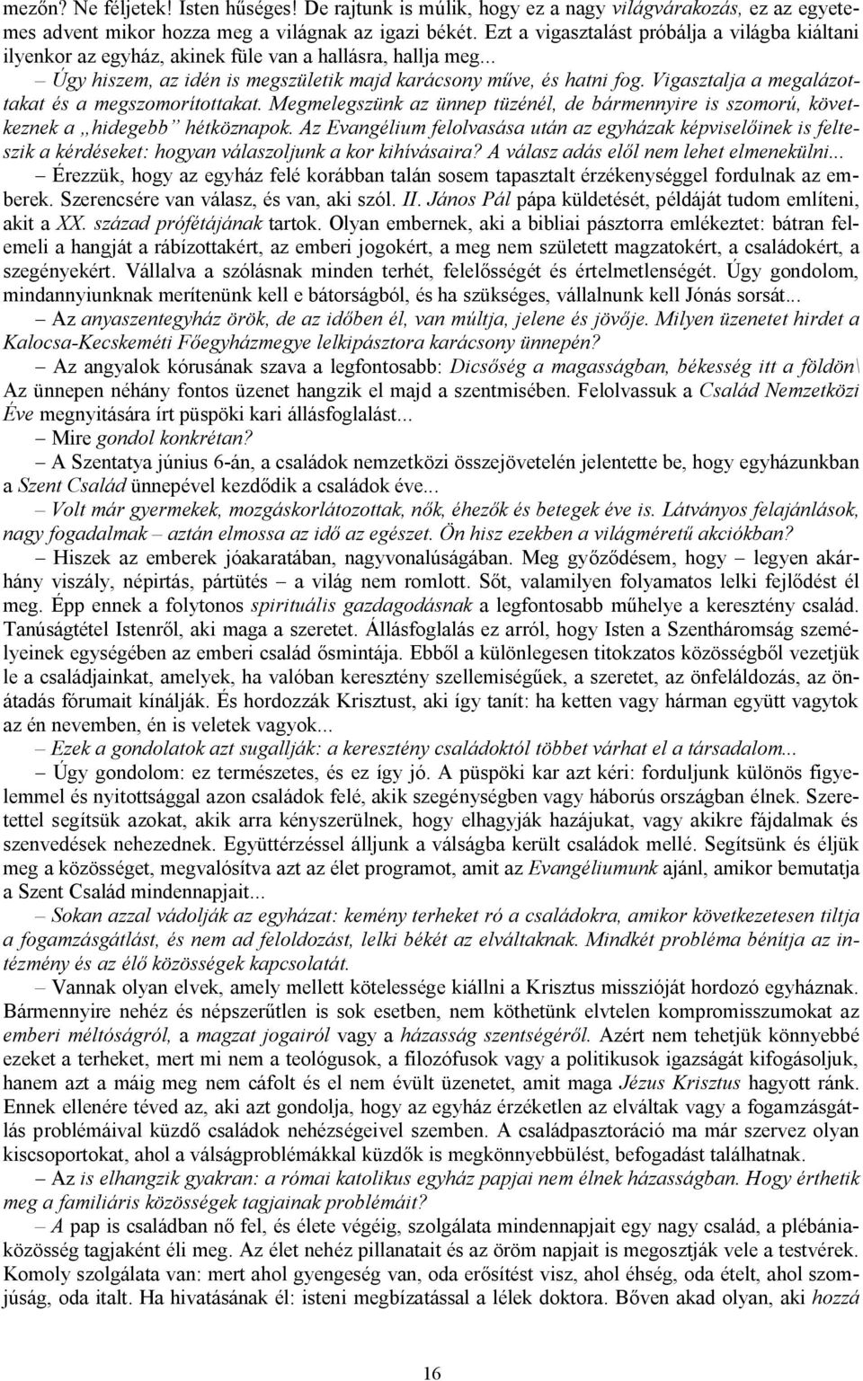 Vigasztalja a megalázottakat és a megszomorítottakat. Megmelegszünk az ünnep tüzénél, de bármennyire is szomorú, következnek a hidegebb hétköznapok.