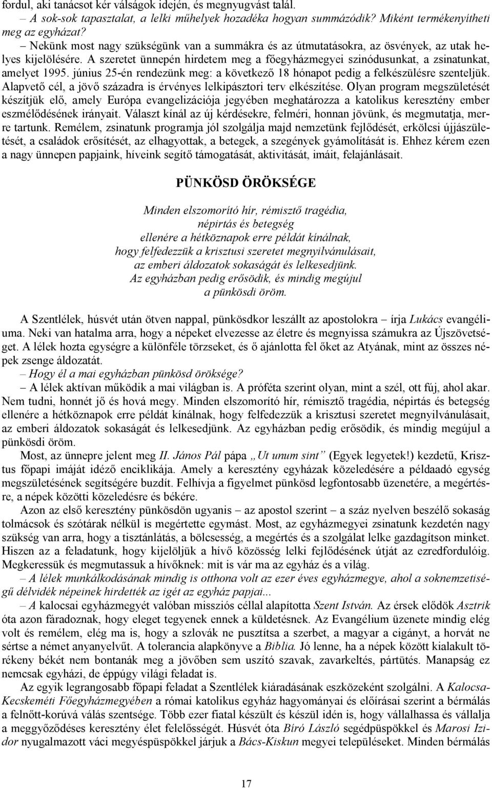 június 25-én rendezünk meg: a következő 18 hónapot pedig a felkészülésre szenteljük. Alapvető cél, a jövő századra is érvényes lelkipásztori terv elkészítése.