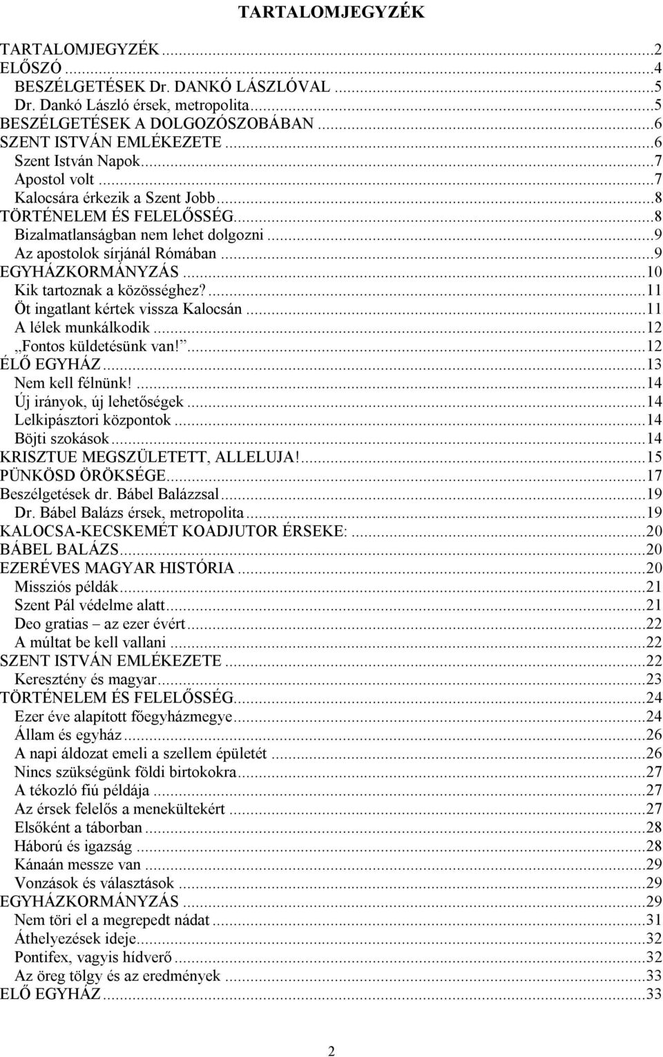 ..10 Kik tartoznak a közösséghez?...11 Öt ingatlant kértek vissza Kalocsán...11 A lélek munkálkodik...12 Fontos küldetésünk van!...12 ÉLŐ EGYHÁZ...13 Nem kell félnünk!...14 Új irányok, új lehetőségek.