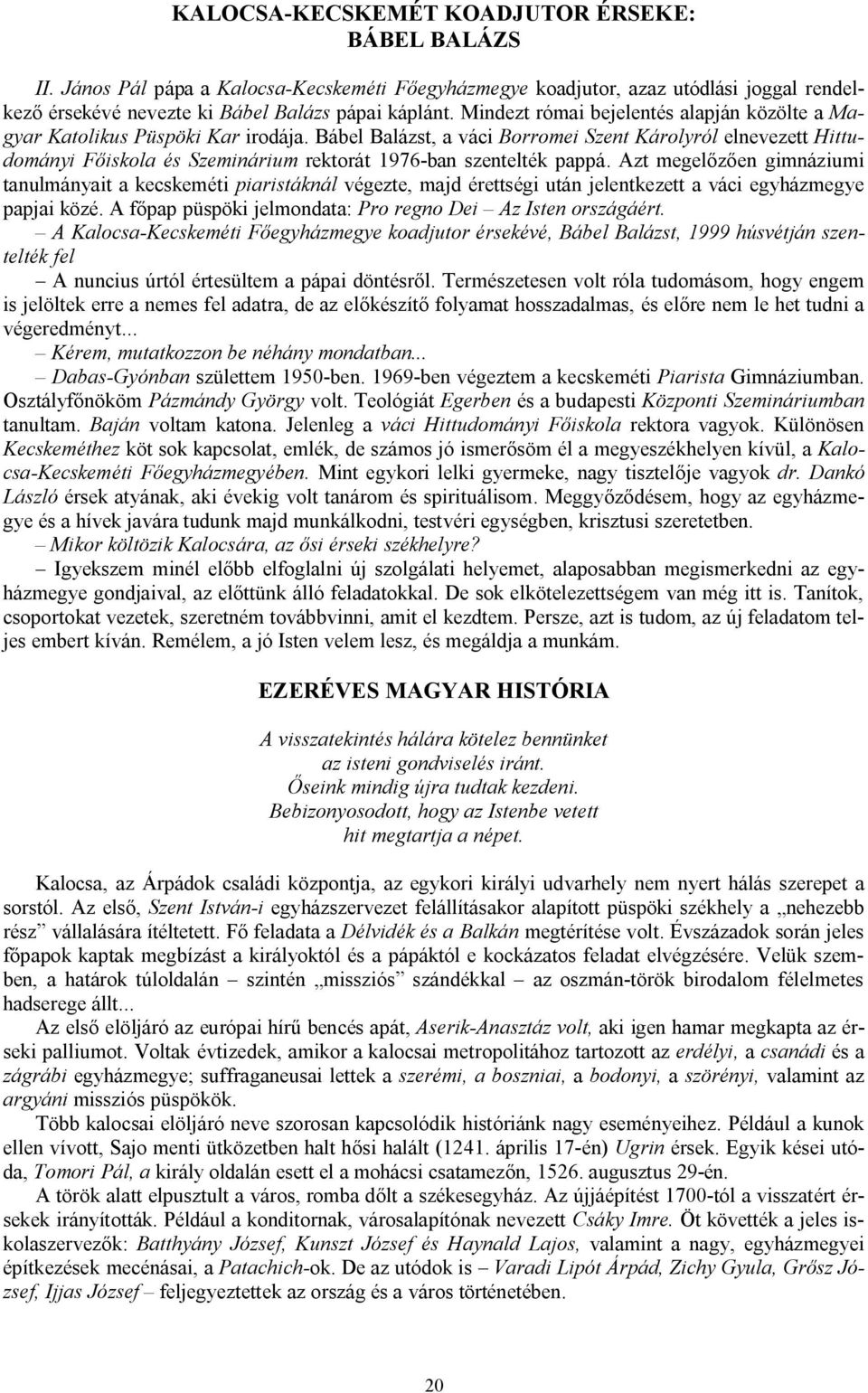 Bábel Balázst, a váci Borromei Szent Károlyról elnevezett Hittudományi Főiskola és Szeminárium rektorát 1976-ban szentelték pappá.