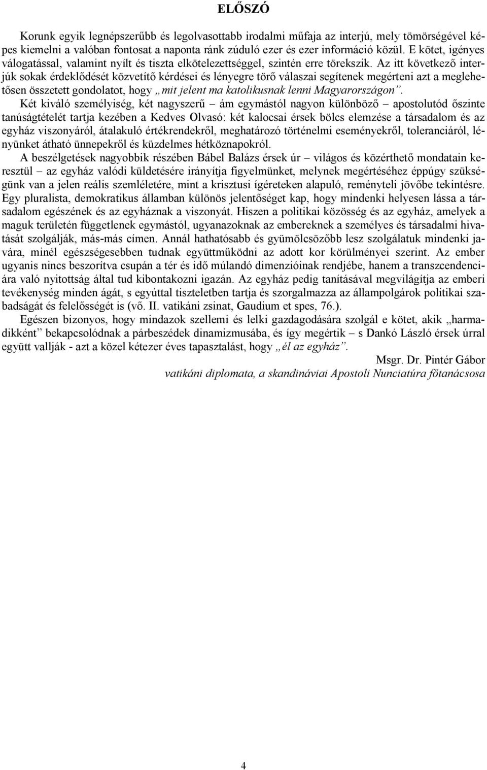 Az itt következő interjúk sokak érdeklődését közvetítő kérdései és lényegre törő válaszai segítenek megérteni azt a meglehetősen összetett gondolatot, hogy mit jelent ma katolikusnak lenni