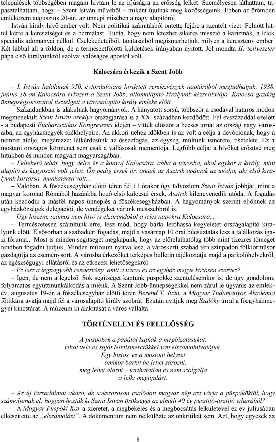 Felnőtt hittel kérte a keresztséget és a bérmálást. Tudta, hogy nem létezhet sikeres misszió a karizmák, a lélek speciális adományai nélkül.