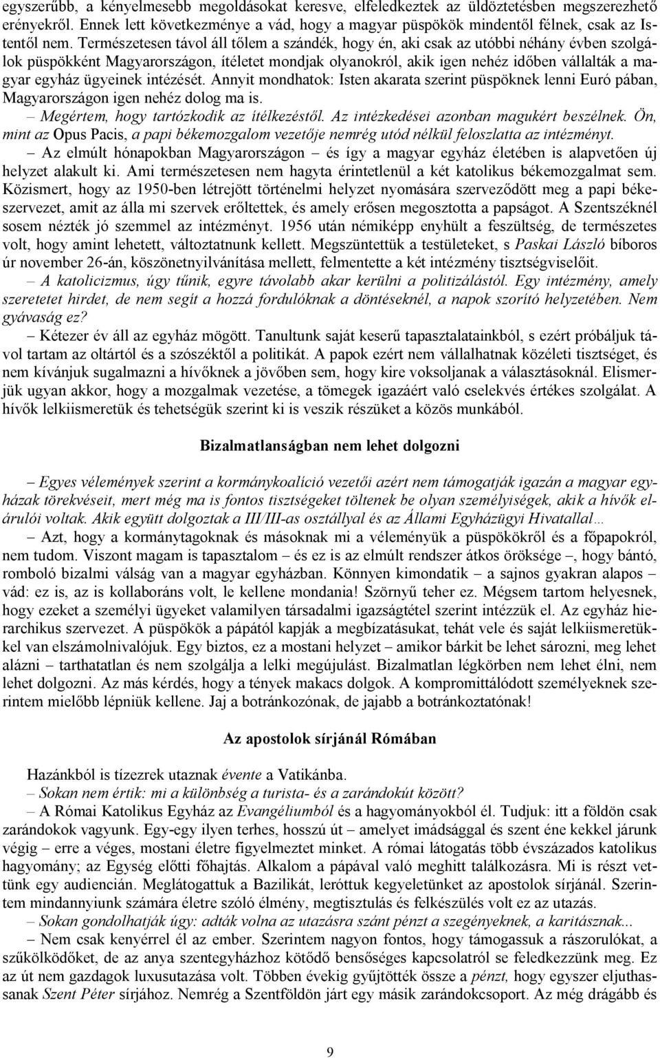 ügyeinek intézését. Annyit mondhatok: Isten akarata szerint püspöknek lenni Euró pában, Magyarországon igen nehéz dolog ma is. Megértem, hogy tartózkodik az ítélkezéstől.