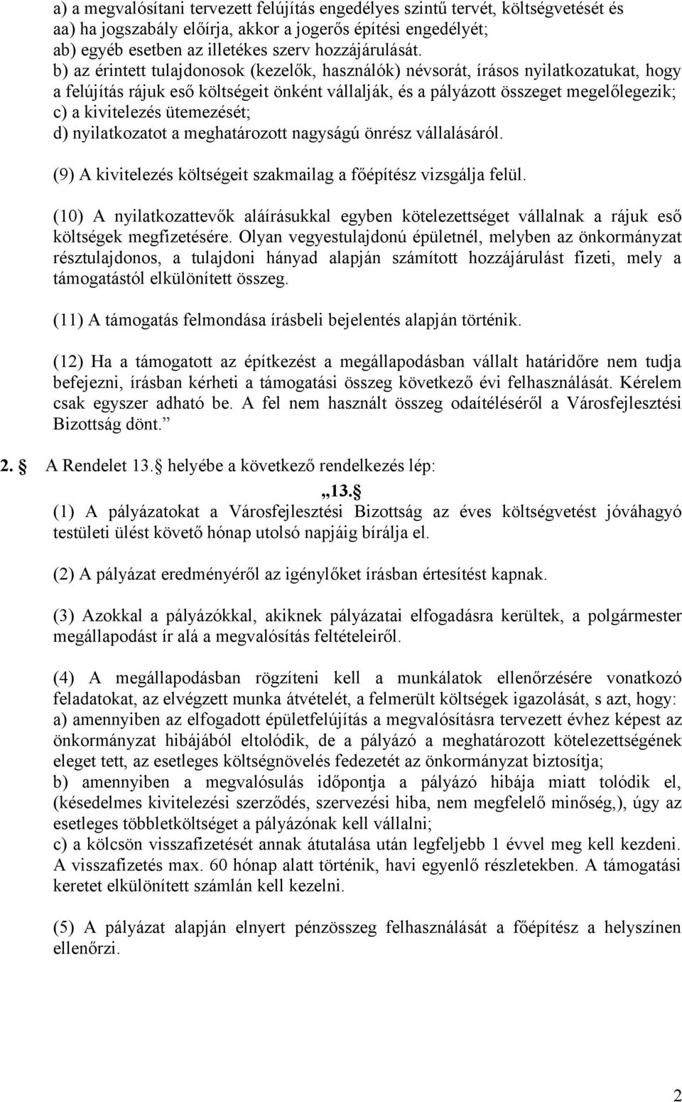 ütemezését; d) nyilatkozatot a meghatározott nagyságú önrész vállalásáról. (9) A kivitelezés költségeit szakmailag a főépítész vizsgálja felül.