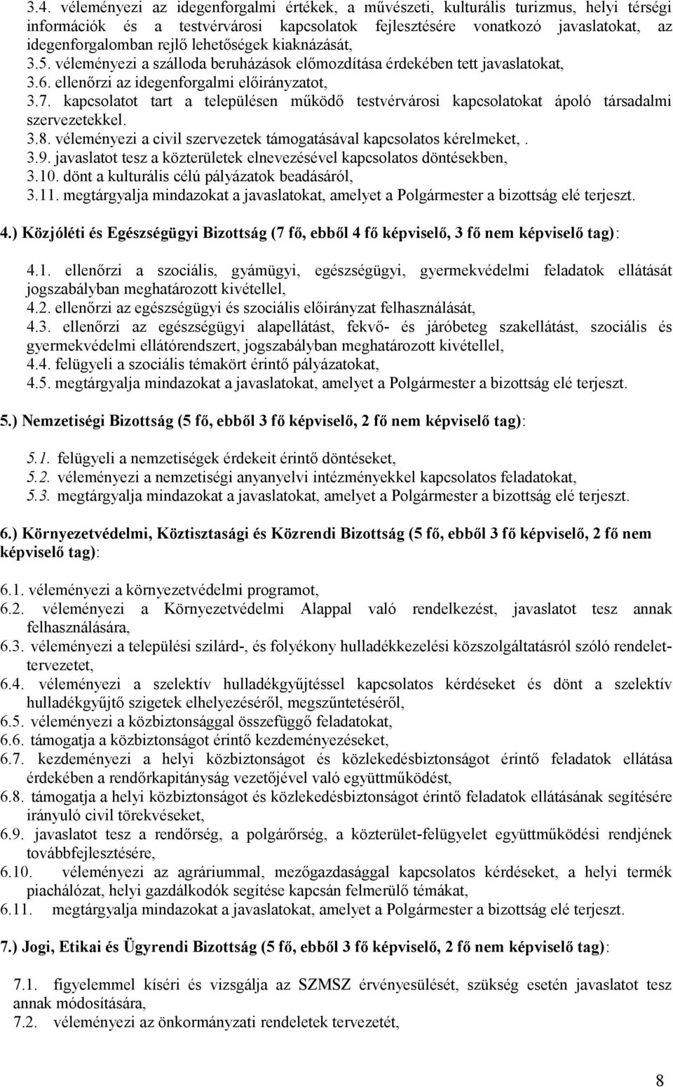 kapcsolatot tart a településen működő testvérvárosi kapcsolatokat ápoló társadalmi szervezetekkel. 3.8. véleményezi a civil szervezetek támogatásával kapcsolatos kérelmeket,. 3.9.