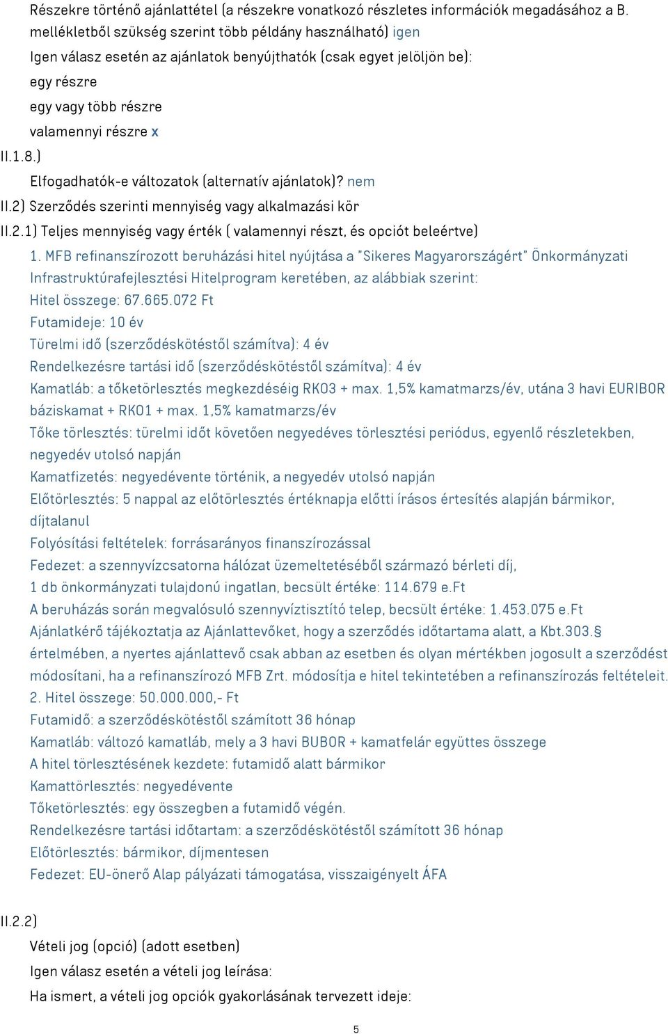 ) Elfogadhatók-e változatok (alternatív ajánlatok)? nem II.2) Szerződés szerinti mennyiség vagy alkalmazási kör II.2.1) Teljes mennyiség vagy érték ( valamennyi részt, és opciót beleértve) 1.