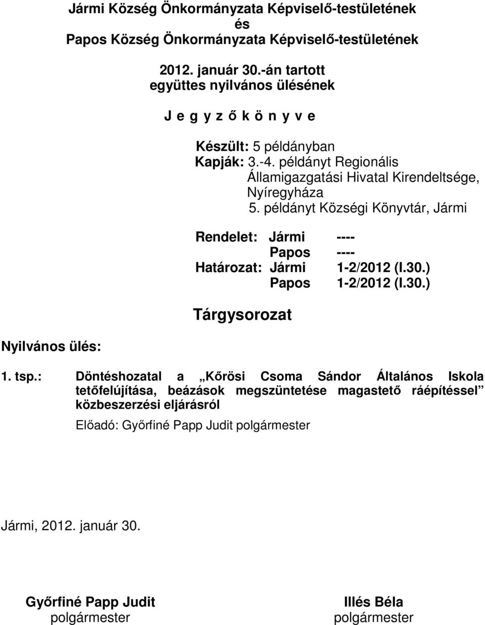példányt Községi Könyvtár, Jármi Rendelet: Jármi ---- Papos ---- Határozat: Jármi 1-2/2012 (I.30.) Papos 1-2/2012 (I.30.) Tárgysorozat 1. tsp.