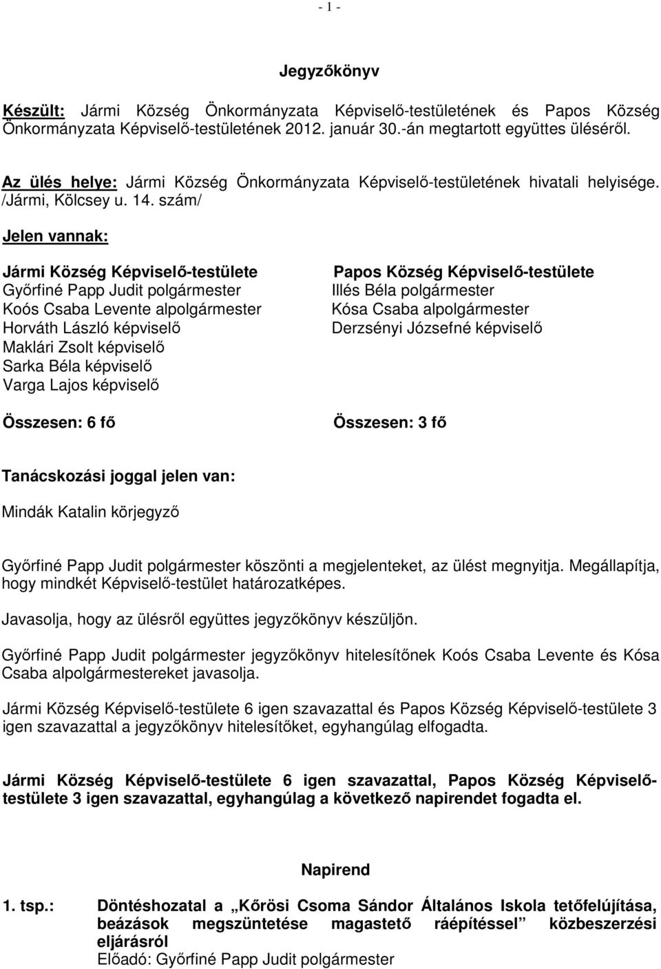 szám/ Jelen vannak: Jármi Község Képviselő-testülete Győrfiné Papp Judit polgármester Koós Csaba Levente alpolgármester Horváth László képviselő Maklári Zsolt képviselő Sarka Béla képviselő Varga