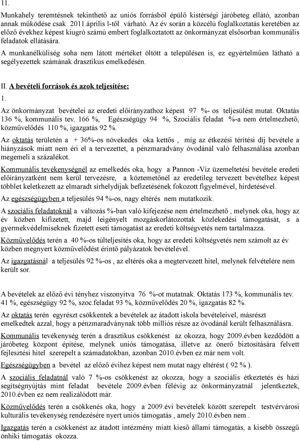 A munkanélküliség soha nem látott mértéket öltött a településen is, ez egyértelműen látható a segélyezettek számának drasztikus emelkedésén. II. A bevételi források és azok teljesítése: 1.