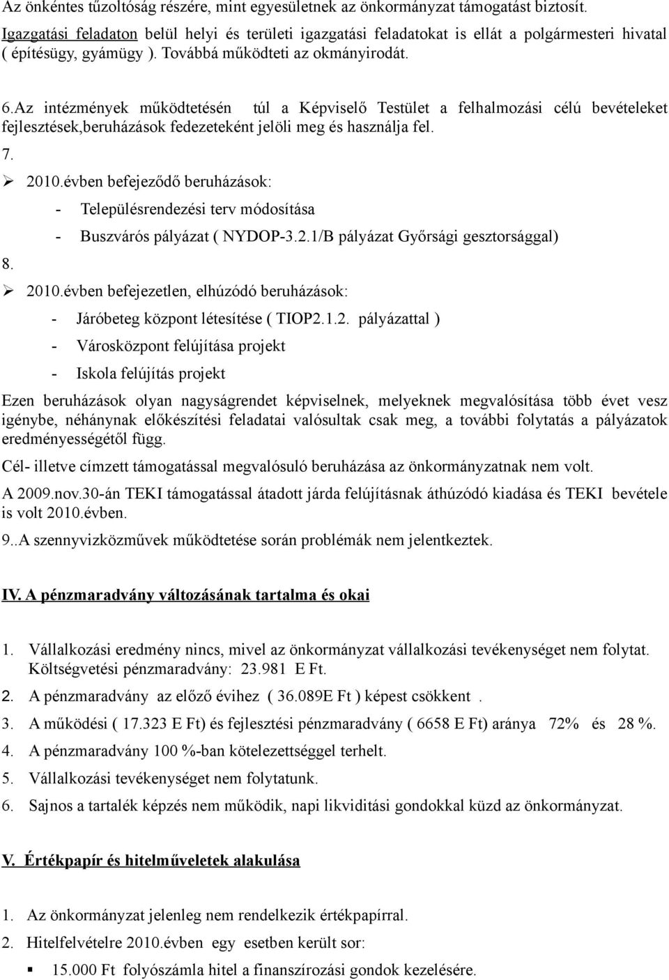 Az intézmények működtetésén túl a Képviselő Testület a felhalmozási célú bevételeket fejlesztések,beruházások fedezeteként jelöli meg és használja fel. 7. 2010.évben befejeződő beruházások: 8.