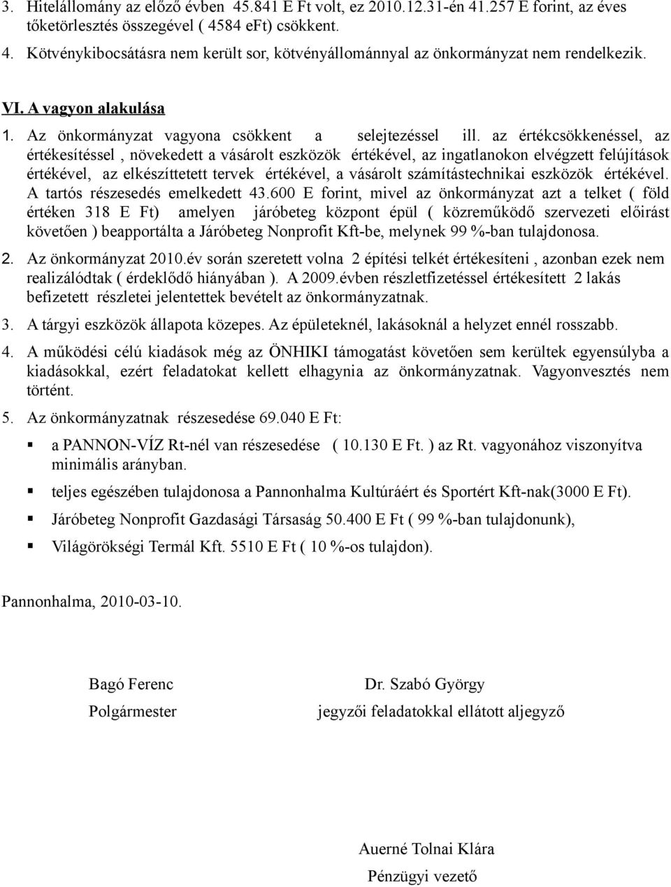 az értékcsökkenéssel, az értékesítéssel, növekedett a vásárolt eszközök értékével, az ingatlanokon elvégzett felújítások értékével, az elkészíttetett tervek értékével, a vásárolt számítástechnikai