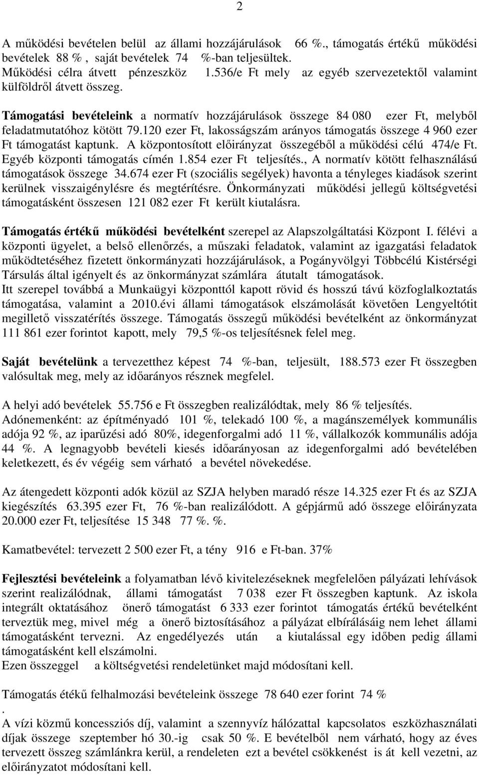 120 ezer Ft, lakosságszám arányos támogatás összege 4 960 ezer Ft támogatást kaptunk. A központosított előirányzat összegéből a működési célú 474/e Ft. Egyéb központi támogatás címén 1.