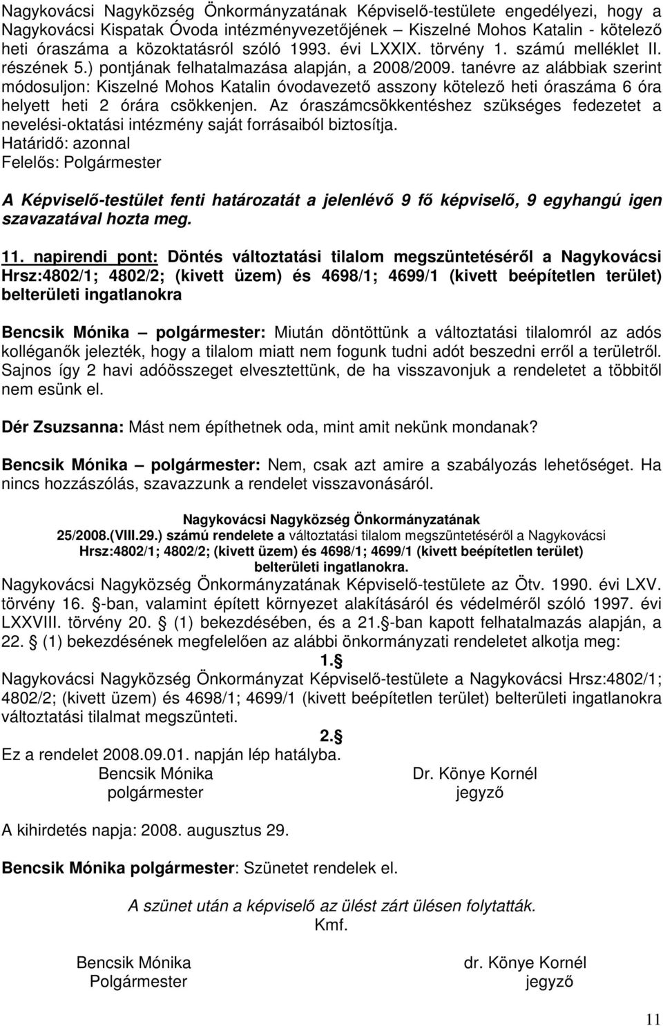 tanévre az alábbiak szerint módosuljon: Kiszelné Mohos Katalin óvodavezető asszony kötelező heti óraszáma 6 óra helyett heti 2 órára csökkenjen.