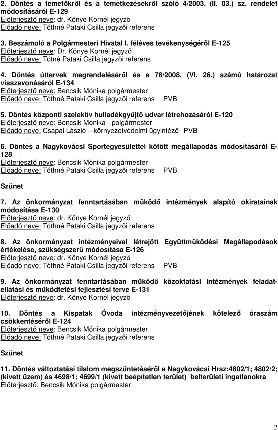 Döntés úttervek megrendeléséről és a 78/2008. (VI. 26.) számú határozat visszavonásáról E-134 Előterjesztő neve: Bencsik Mónika polgármester Előadó neve: Tóthné Pataki Csilla jegyzői referens PVB 5.