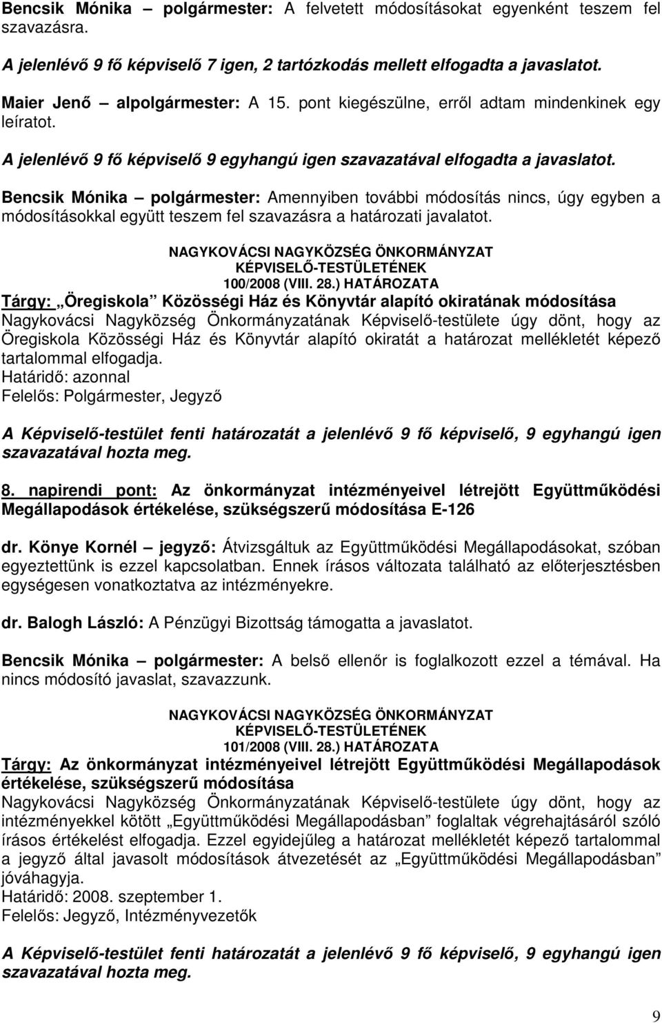 Bencsik Mónika polgármester: Amennyiben további módosítás nincs, úgy egyben a módosításokkal együtt teszem fel szavazásra a határozati javalatot. NAGYKOVÁCSI NAGYKÖZSÉG ÖNKORMÁNYZAT 100/2008 (VIII.