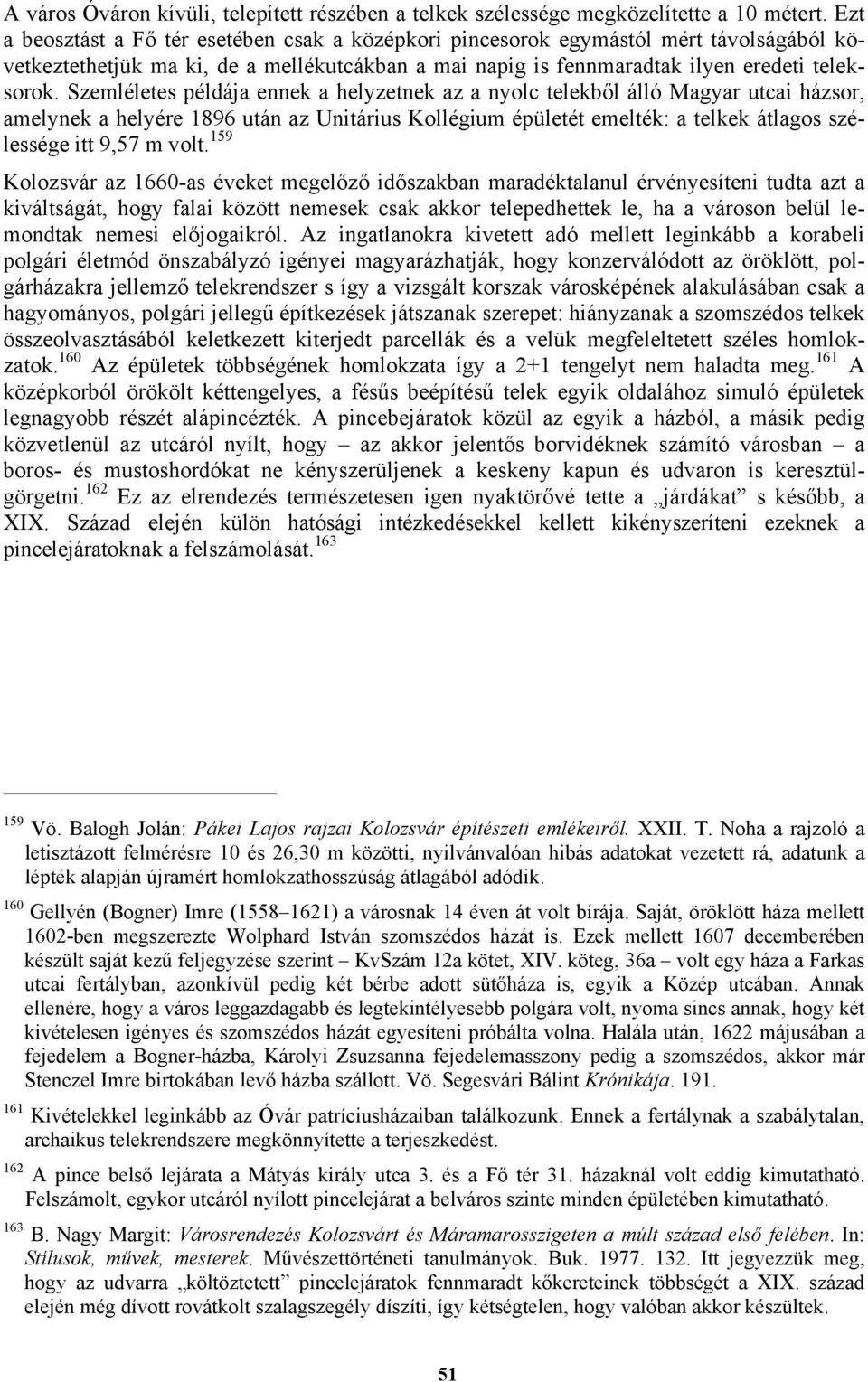 Szemléletes példája ennek a helyzetnek az a nyolc telekből álló Magyar utcai házsor, amelynek a helyére 1896 után az Unitárius Kollégium épületét emelték: a telkek átlagos szélessége itt 9,57 m volt.