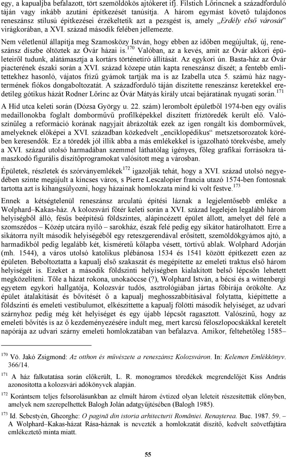 Nem véletlenül állapítja meg Szamosközy István, hogy ebben az időben megújultak, új, reneszánsz díszbe öltöztek az Óvár házai is.