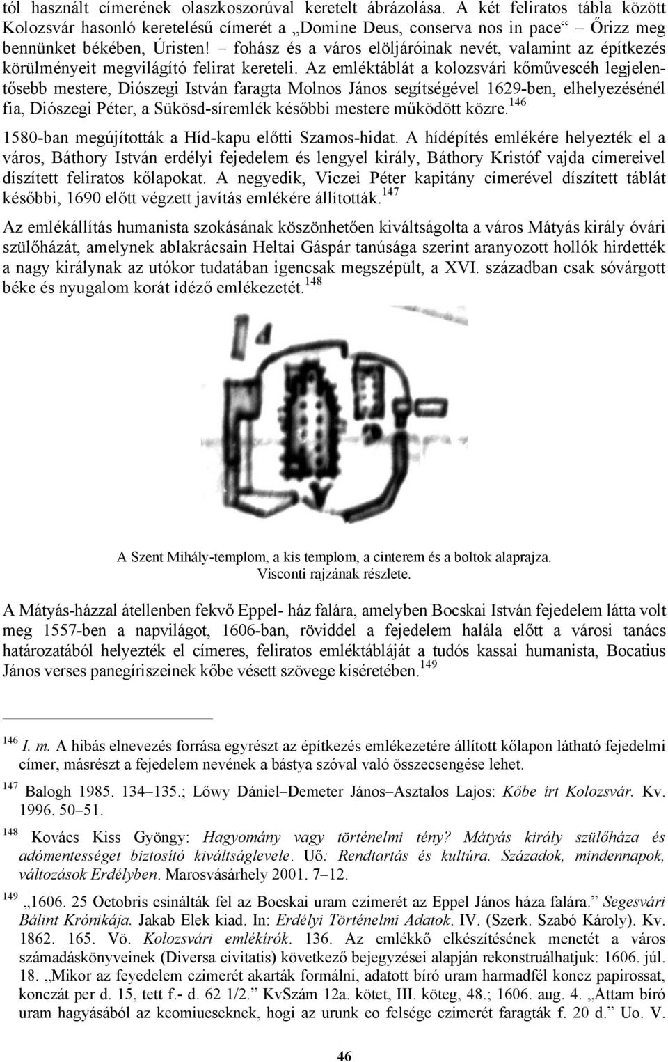 Az emléktáblát a kolozsvári kőművescéh legjelentősebb mestere, Diószegi István faragta Molnos János segítségével 1629-ben, elhelyezésénél fia, Diószegi Péter, a Sükösd-síremlék későbbi mestere