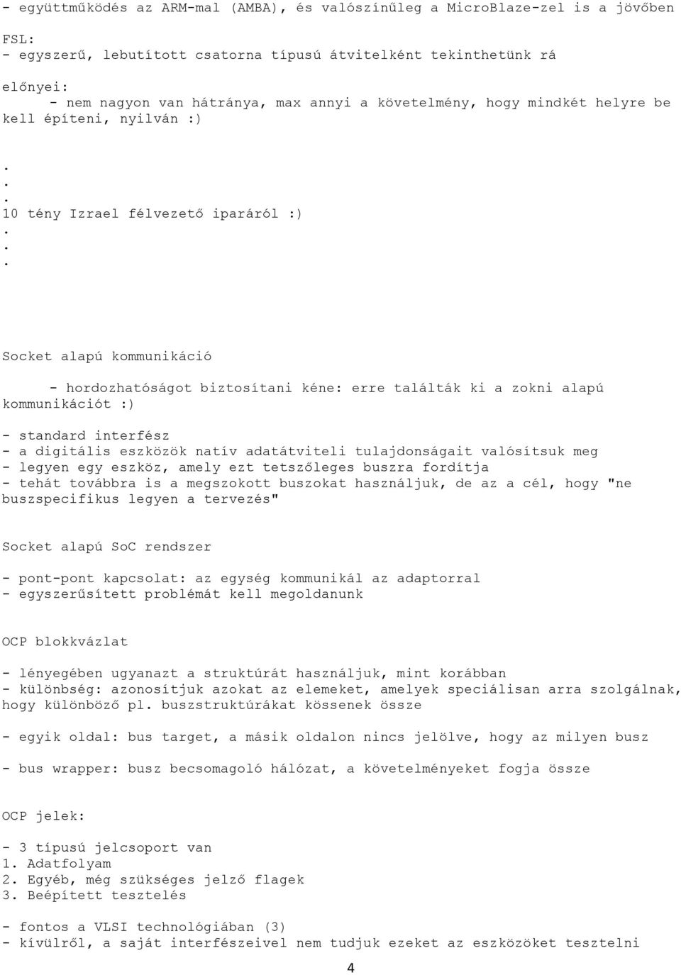 .. Socket alapú kommunikáció - hordozhatóságot biztosítani kéne: erre találták ki a zokni alapú kommunikációt :) - standard interfész - a digitális eszközök natív adatátviteli tulajdonságait