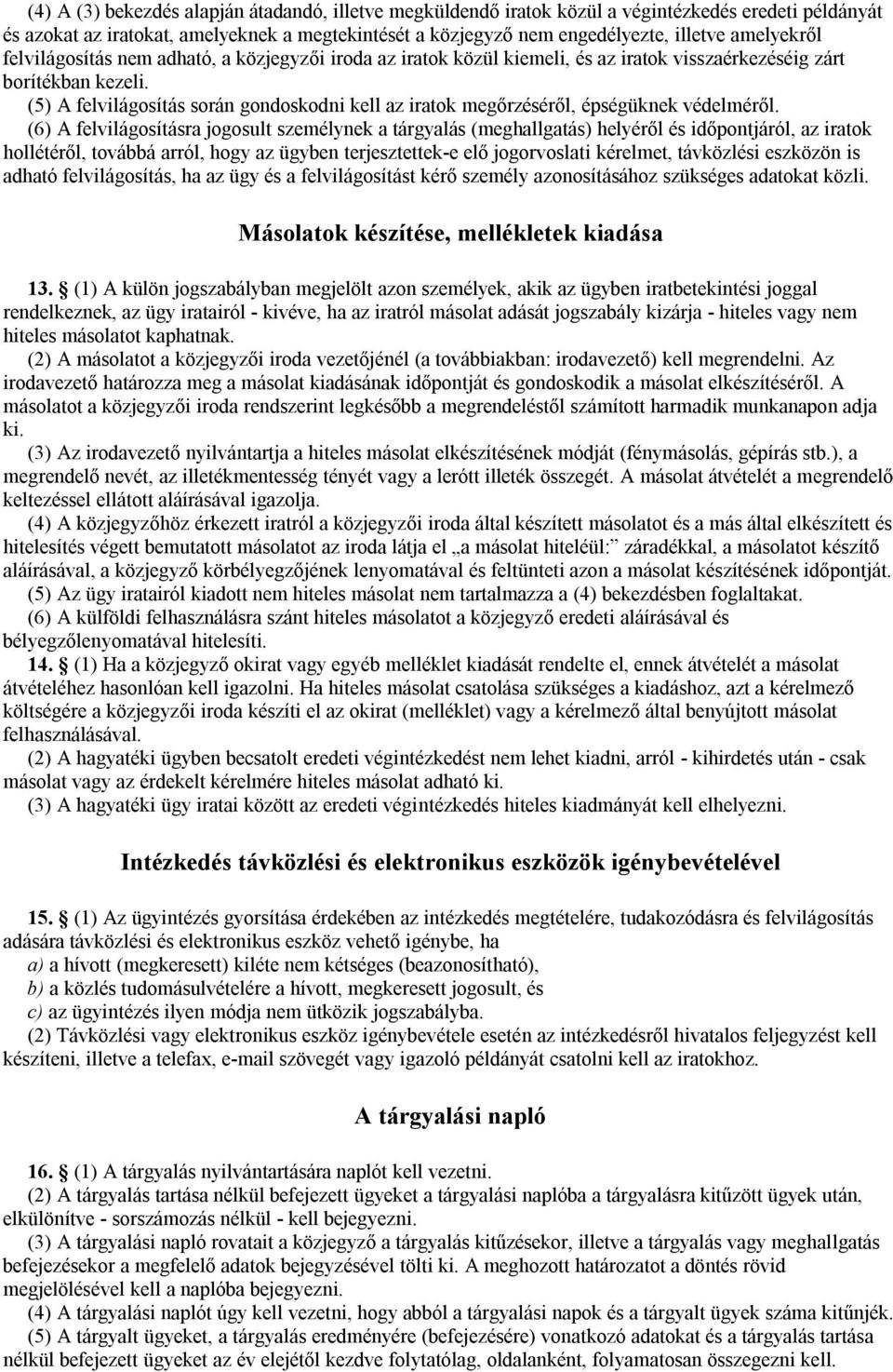 (5) A felvilágosítás során gondoskodni kell az iratok megőrzéséről, épségüknek védelméről.