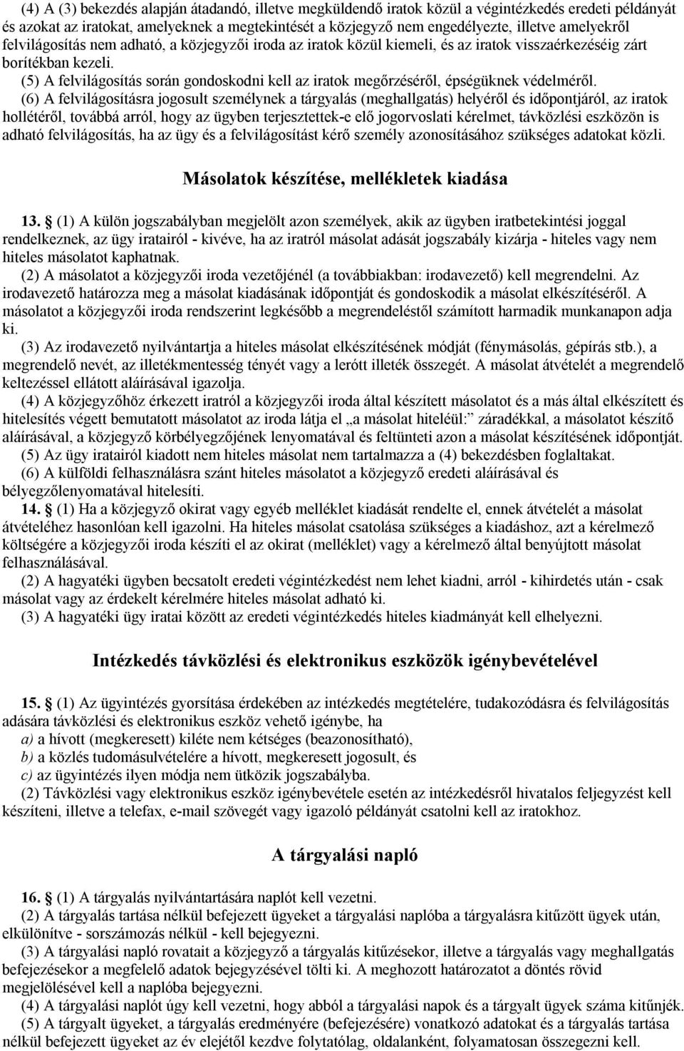 (5) A felvilágosítás során gondoskodni kell az iratok megőrzéséről, épségüknek védelméről.