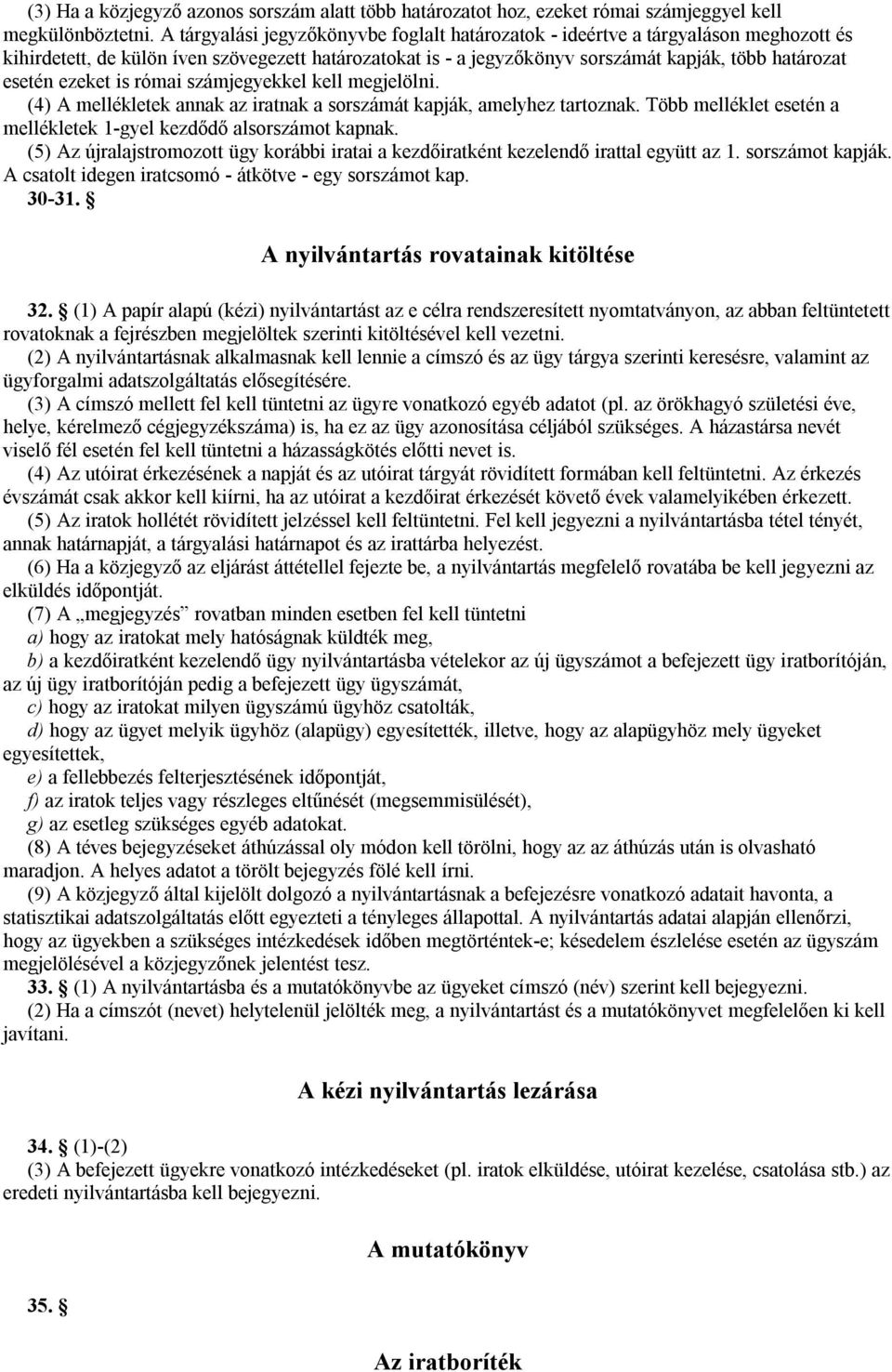 ezeket is római számjegyekkel kell megjelölni. (4) A mellékletek annak az iratnak a sorszámát kapják, amelyhez tartoznak. Több melléklet esetén a mellékletek 1-gyel kezdődő alsorszámot kapnak.