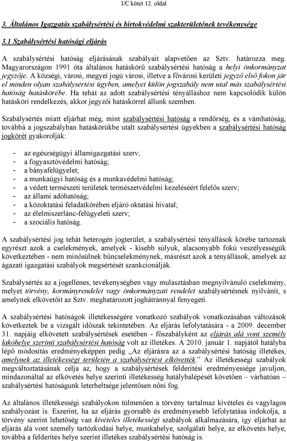 Magyarországon 1991 óta általános hatáskörű szabálysértési hatóság a helyi önkormányzat jegyzője.