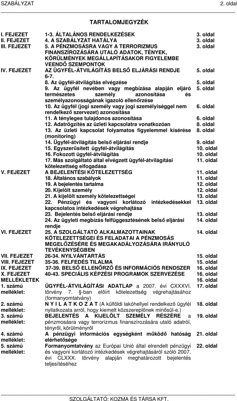 Az ügyfél-átvilágítás elvégzése 5. oldal 9. Az ügyfél nevében vagy megbízása alapján eljáró 5. oldal természetes személy azonosítása és személyazonosságának igazoló ellenőrzése 10.