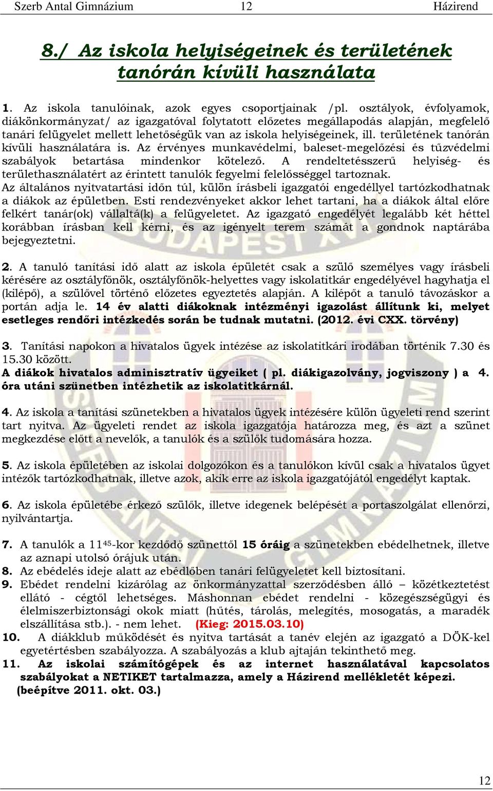 területének tanórán kívüli használatára is. Az érvényes munkavédelmi, baleset-megelőzési és tűzvédelmi szabályok betartása mindenkor kötelező.