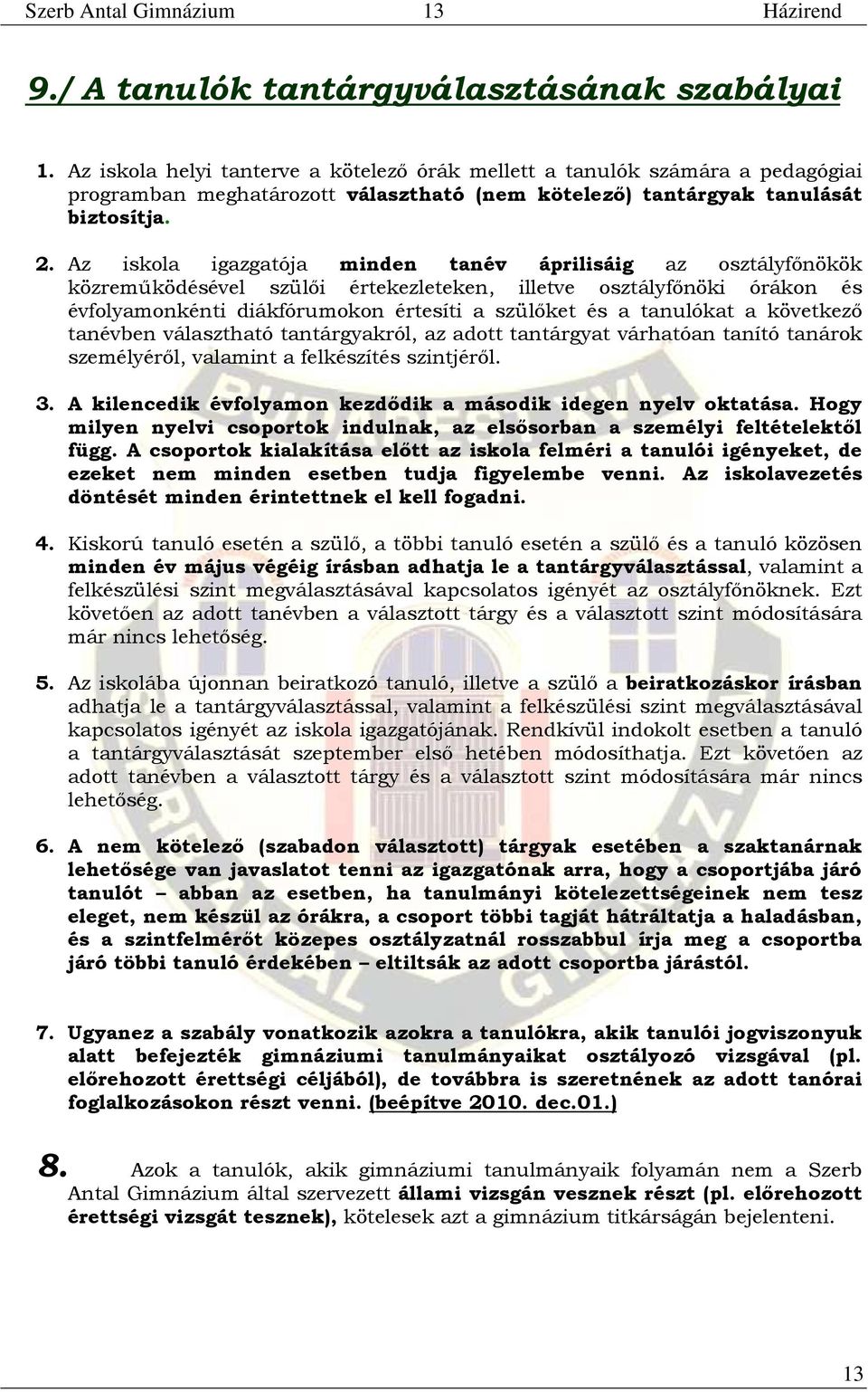 Az iskola igazgatója minden tanév áprilisáig az osztályfőnökök közreműködésével szülői értekezleteken, illetve osztályfőnöki órákon és évfolyamonkénti diákfórumokon értesíti a szülőket és a tanulókat