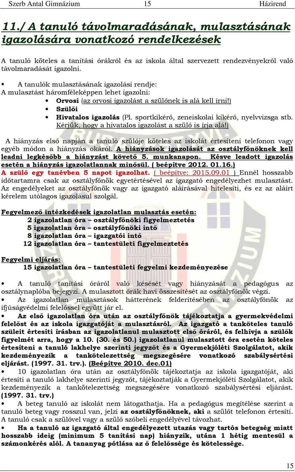 A tanulók mulasztásának igazolási rendje: A mulasztást háromféleképpen lehet igazolni: Orvosi (az orvosi igazolást a szülőnek is alá kell írni!) Szülői Hivatalos igazolás (Pl.