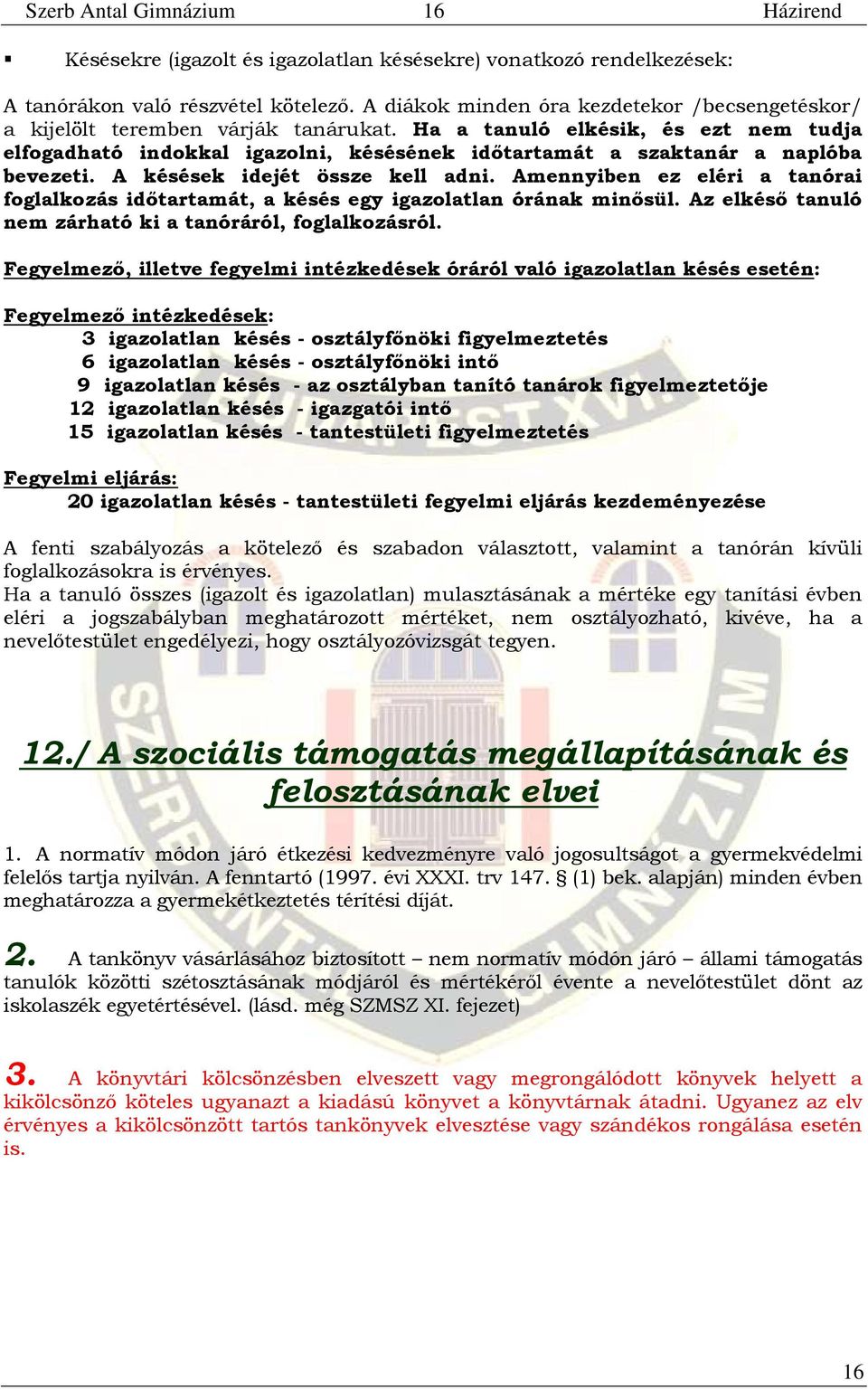 Ha a tanuló elkésik, és ezt nem tudja elfogadható indokkal igazolni, késésének időtartamát a szaktanár a naplóba bevezeti. A késések idejét össze kell adni.