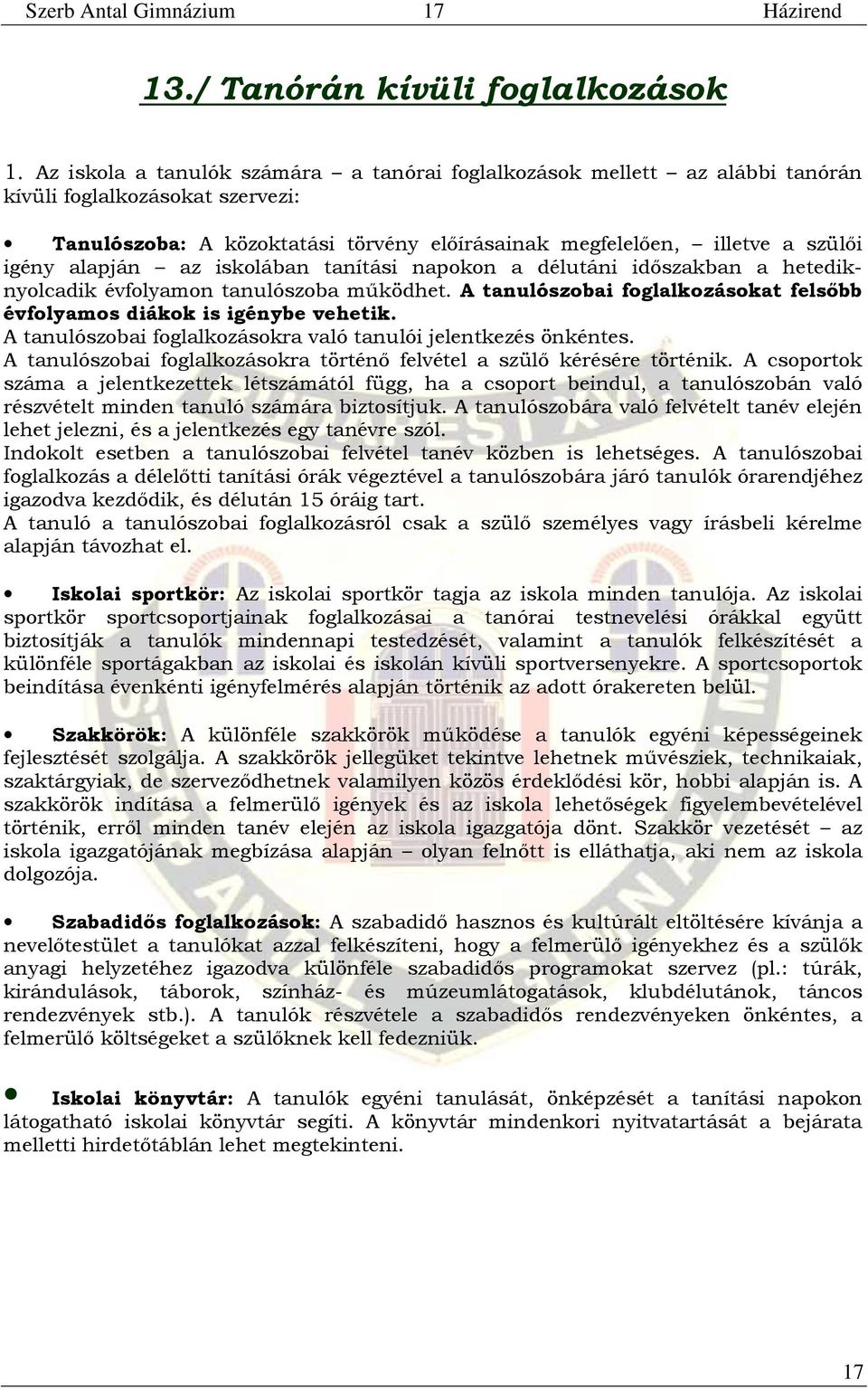 alapján az iskolában tanítási napokon a délutáni időszakban a hetediknyolcadik évfolyamon tanulószoba működhet. A tanulószobai foglalkozásokat felsőbb évfolyamos diákok is igénybe vehetik.