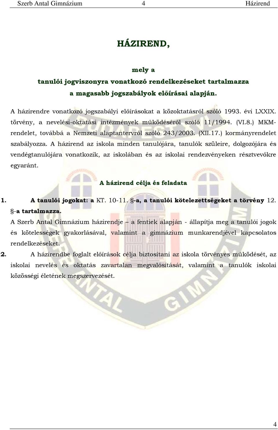 ) MKMrendelet, továbbá a Nemzeti alaptantervről szóló 243/2003. (XII.17.) kormányrendelet szabályozza.