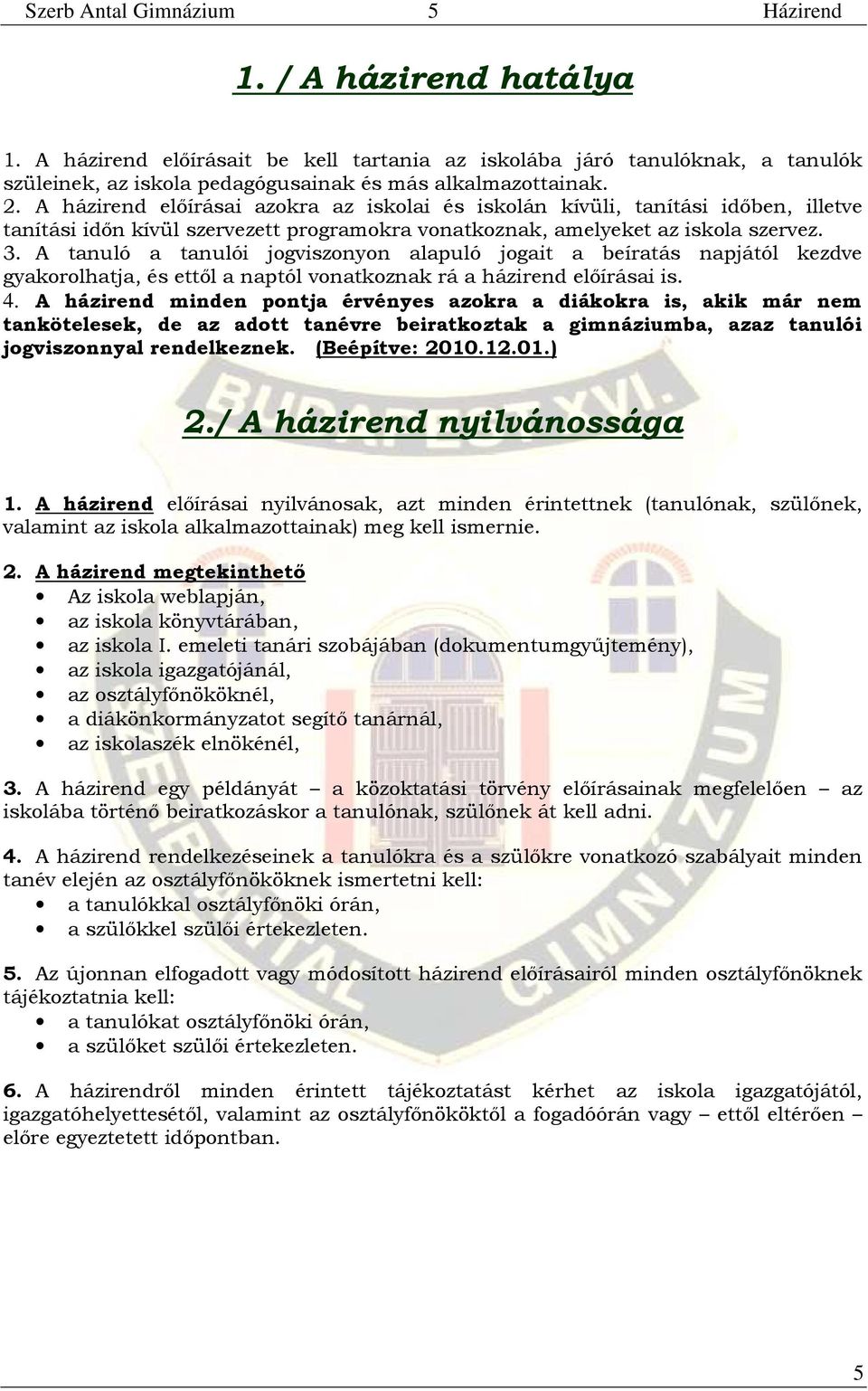 A tanuló a tanulói jogviszonyon alapuló jogait a beíratás napjától kezdve gyakorolhatja, és ettől a naptól vonatkoznak rá a házirend előírásai is. 4.