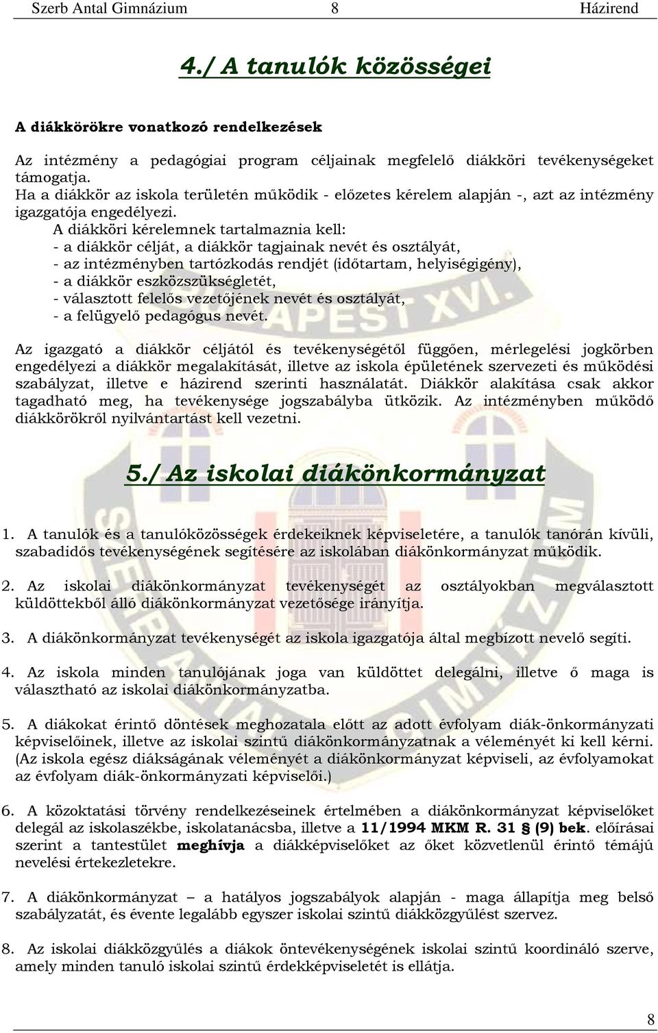 A diákköri kérelemnek tartalmaznia kell: - a diákkör célját, a diákkör tagjainak nevét és osztályát, - az intézményben tartózkodás rendjét (időtartam, helyiségigény), - a diákkör eszközszükségletét,