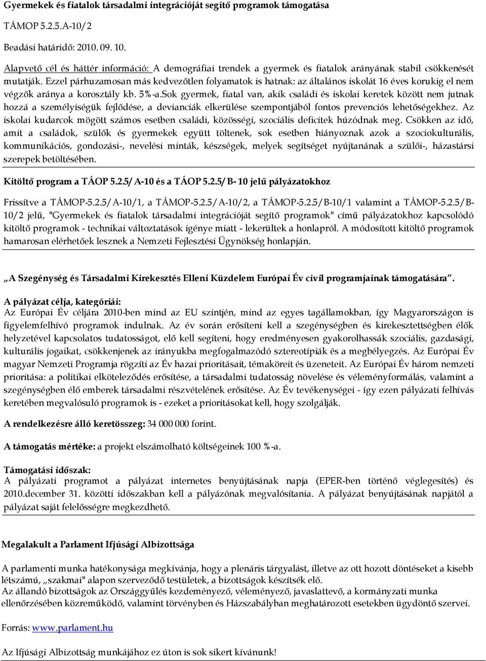 Ezzel párhuzamosan más kedvezıtlen folyamatok is hatnak: az általános iskolát 16 éves korukig el nem végzık aránya a korosztály kb. 5%-a.