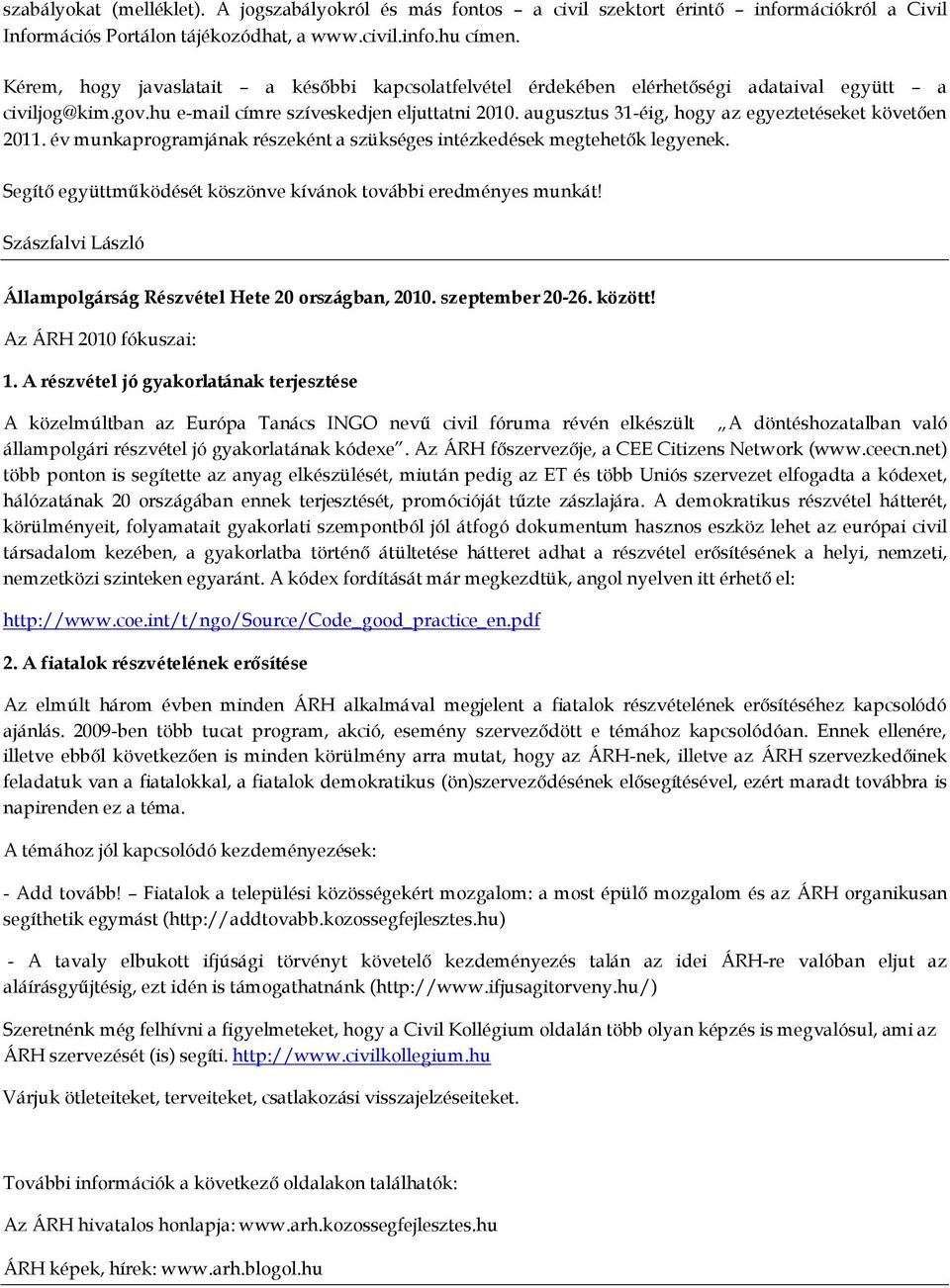 augusztus 31-éig, hogy az egyeztetéseket követıen 2011. év munkaprogramjának részeként a szükséges intézkedések megtehetık legyenek. Segítı együttmőködését köszönve kívánok további eredményes munkát!